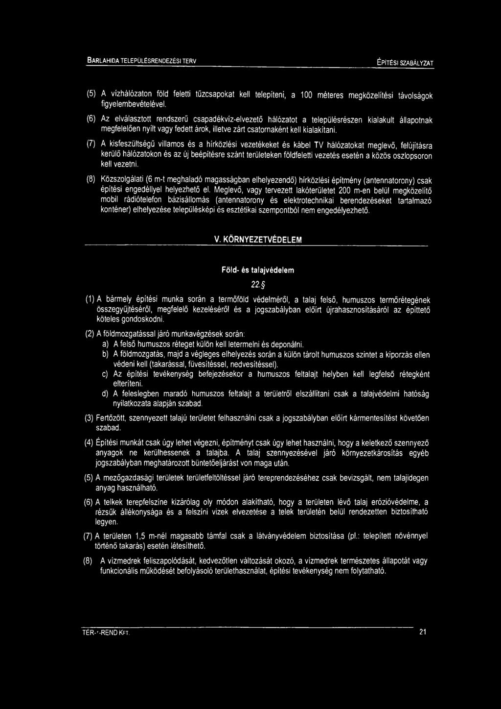 (7) A kisfeszültségű villaos és a hírközlési vezetékeket és kábel TV hálózatokat eglevő, felújításra kerülő hálózatokon és az új beépítésre szánt területeken földfeletti vezetés esetén a közös