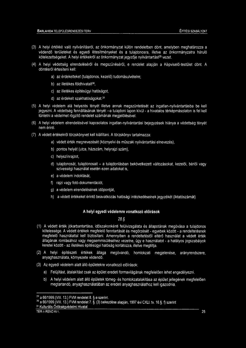 A döntésről értesíteni kell: a) az érdekelteket (tulajdonos, kezelő) tudoásulvételre; b) az illetékes földhivatalt30, c) az illetékes építésügyi hatóságot, d) az érdekelt szakhatóságokat.