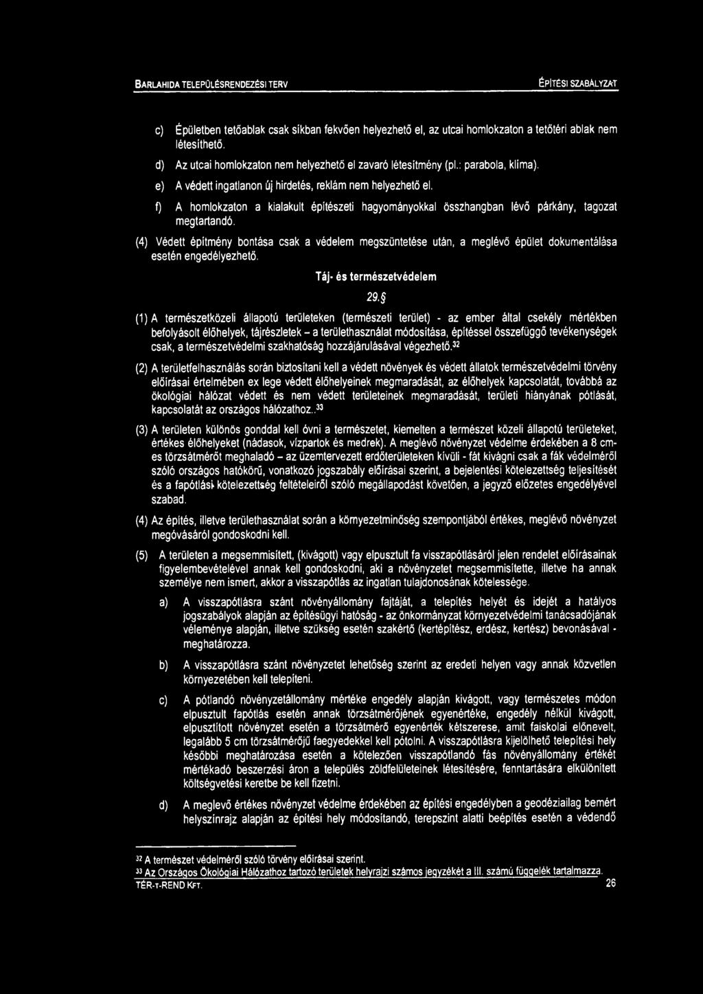 c) Épületben tetőablak csak síkban fekvőén helyezhető el, az utcai holokzaton a tetőtéri ablak ne létesíthető. d) Az utcai holokzaton ne helyezhető el zavaró létesítény (pl.: parabola, klía).