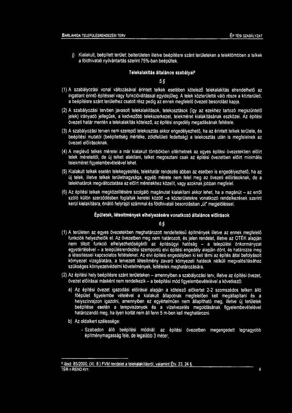 ÉP TÉSI SZABÁLYZAT j) Kialakult, beépített terület: belterületen illetve beépítésre szánt területeken a telektöbben a telkek a földhivatali nyilvántartás szerint 75%-ban beépültek, Telekalakítás