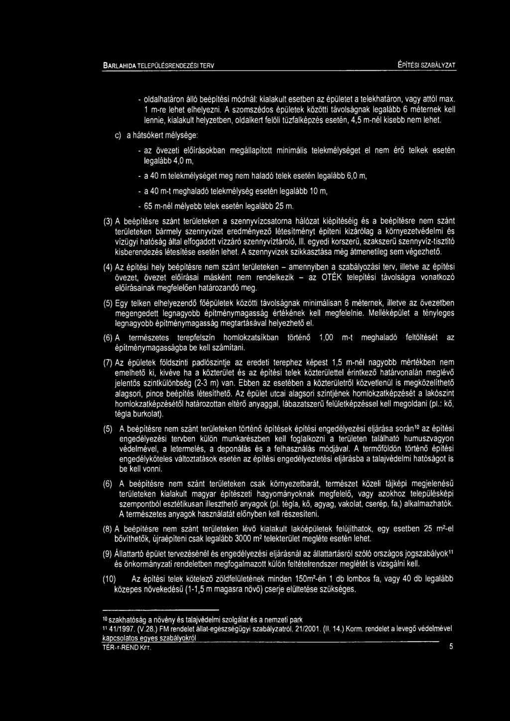 - oldalhatáron álló beépítési ódnál: kialakult esetben az épületet a telekhatáron, vagy attól ax. 1 -re lehet elhelyezni.