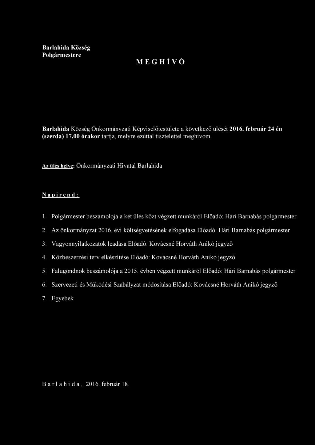 Barlahida Község Polgármestere MEGHÍVÓ Barlahida Község Önkormányzati Képviselőtestülete a következő ülését 2016. február 24 én (szerda) 17,00 órakor tartja, melyre ezúttal tisztelettel meghívom.