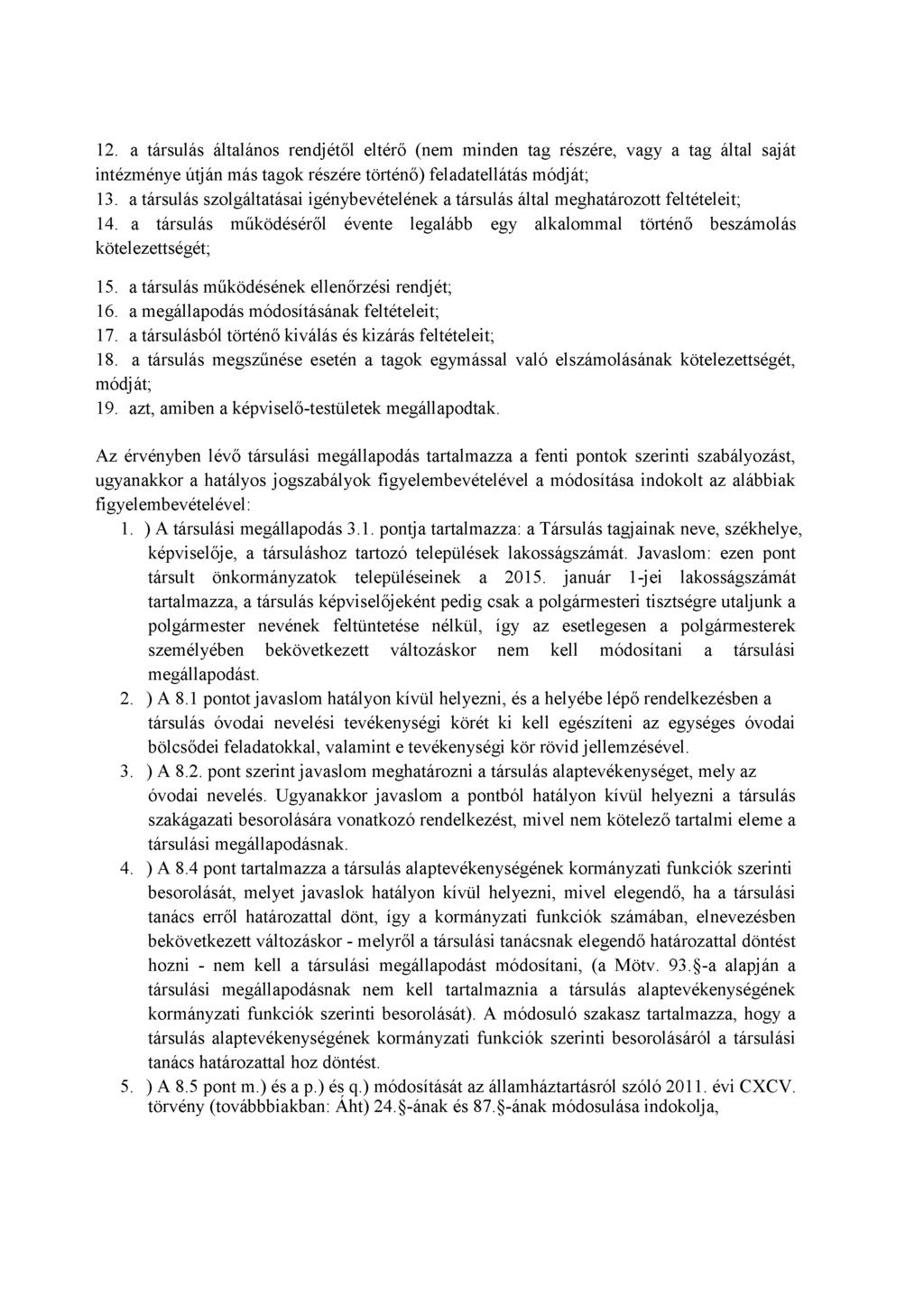 12. a társulás általános rendjétől eltérő (nem minden tag részére, vagy a tag által saját intézménye útján más tagok részére történő) feladatellátás módját; 13.