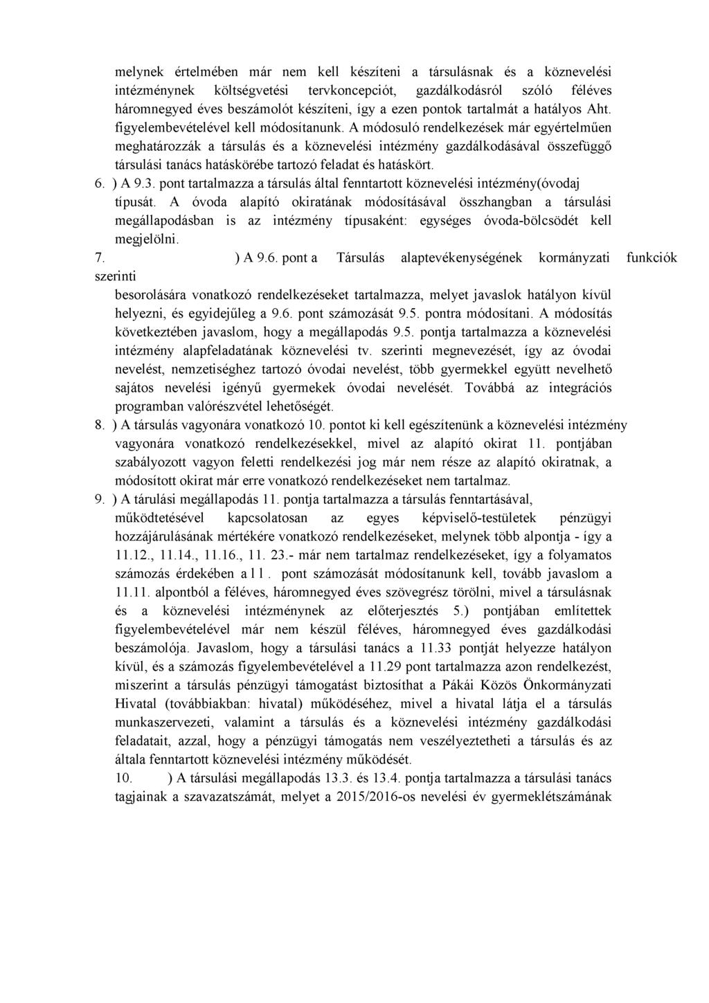 melynek értelmében már nem kell készíteni a társulásnak és a köznevelési intézménynek költségvetési tervkoncepciót, gazdálkodásról szóló féléves háromnegyed éves beszámolót készíteni, így a ezen