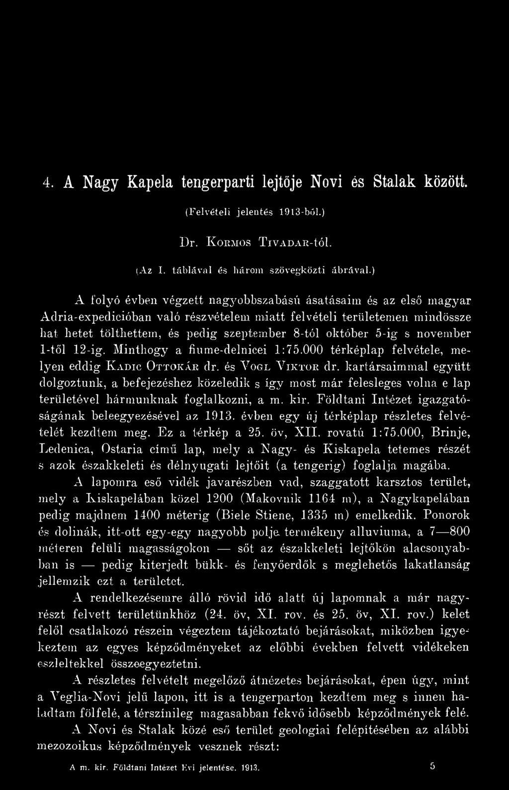 évben egy új térképlap részletes felvételét kezdtem meg. Ez a térkép a 25. öv, XII. rovatú 1:75.
