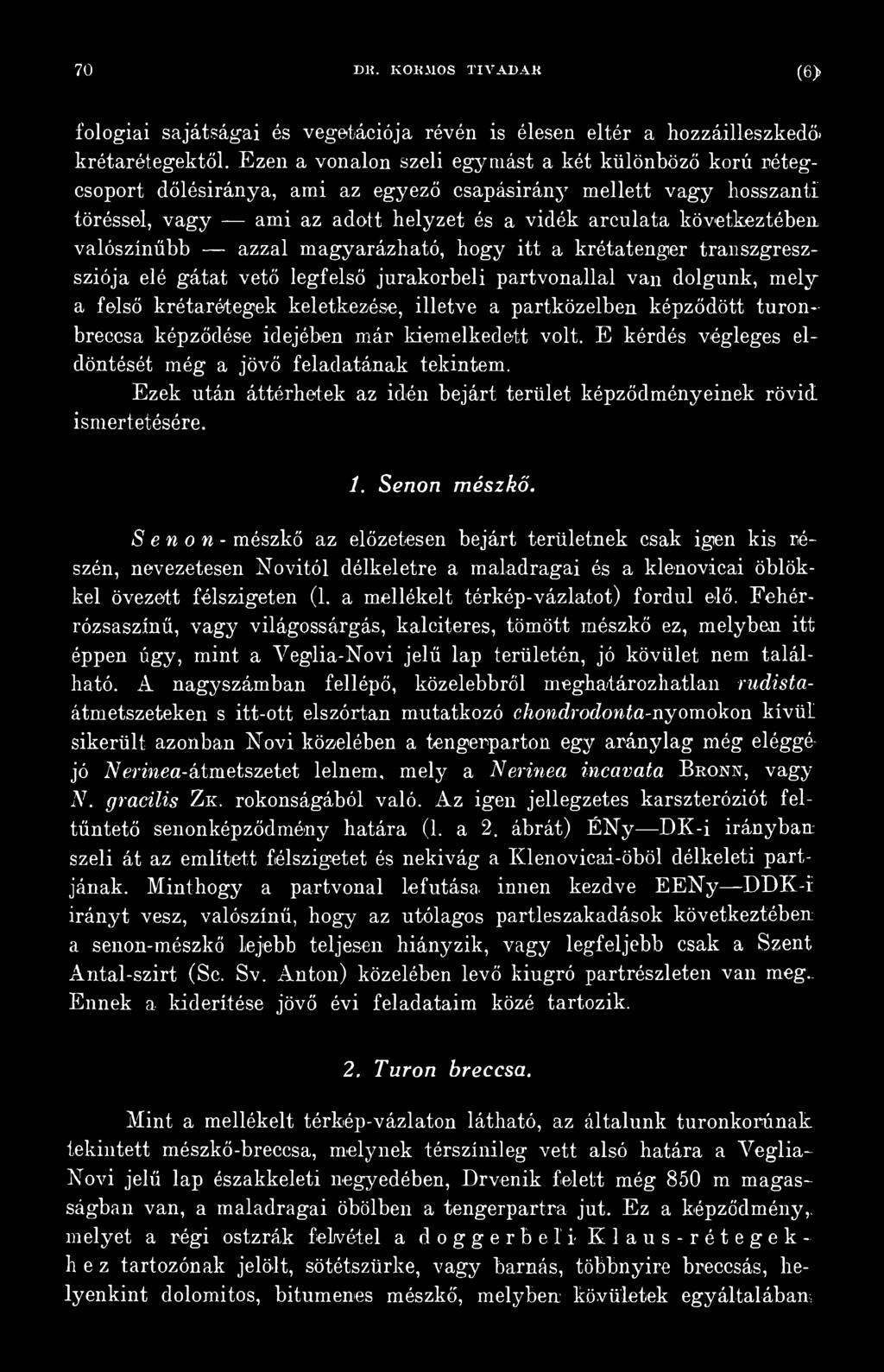 Ezek után áttérhetek az idén bejárt terület képződményeinek rövid ismertetésére. 1. Senon mészkő.