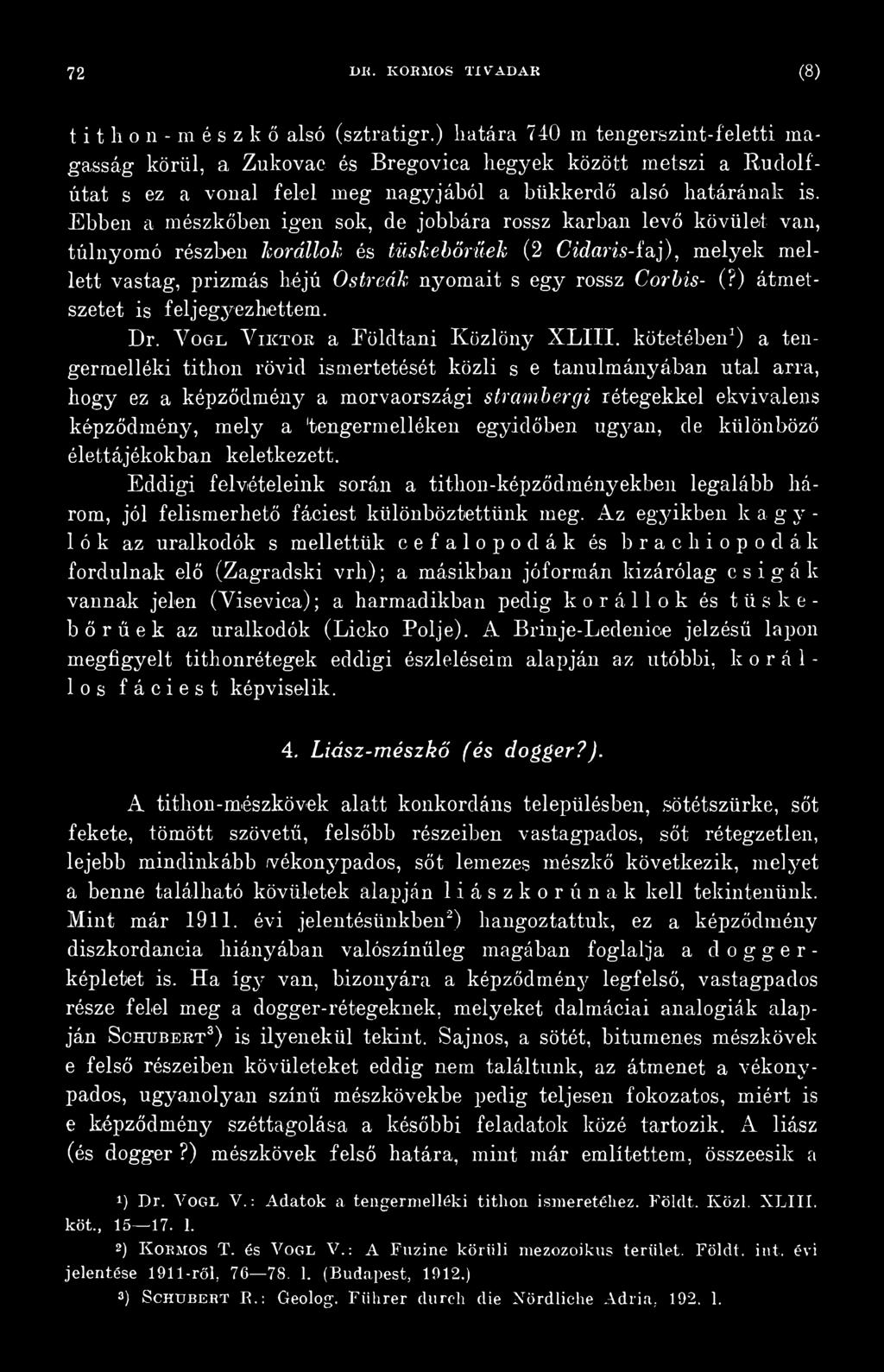 kötetében1) a tengermelléki tithon rövid ismertetését közli s e tanulmányában utal arra, hogy ez a képződmény a morvaországi strambergi rétegekkel ekvivalens képződmény, mely a 'tengermelléken
