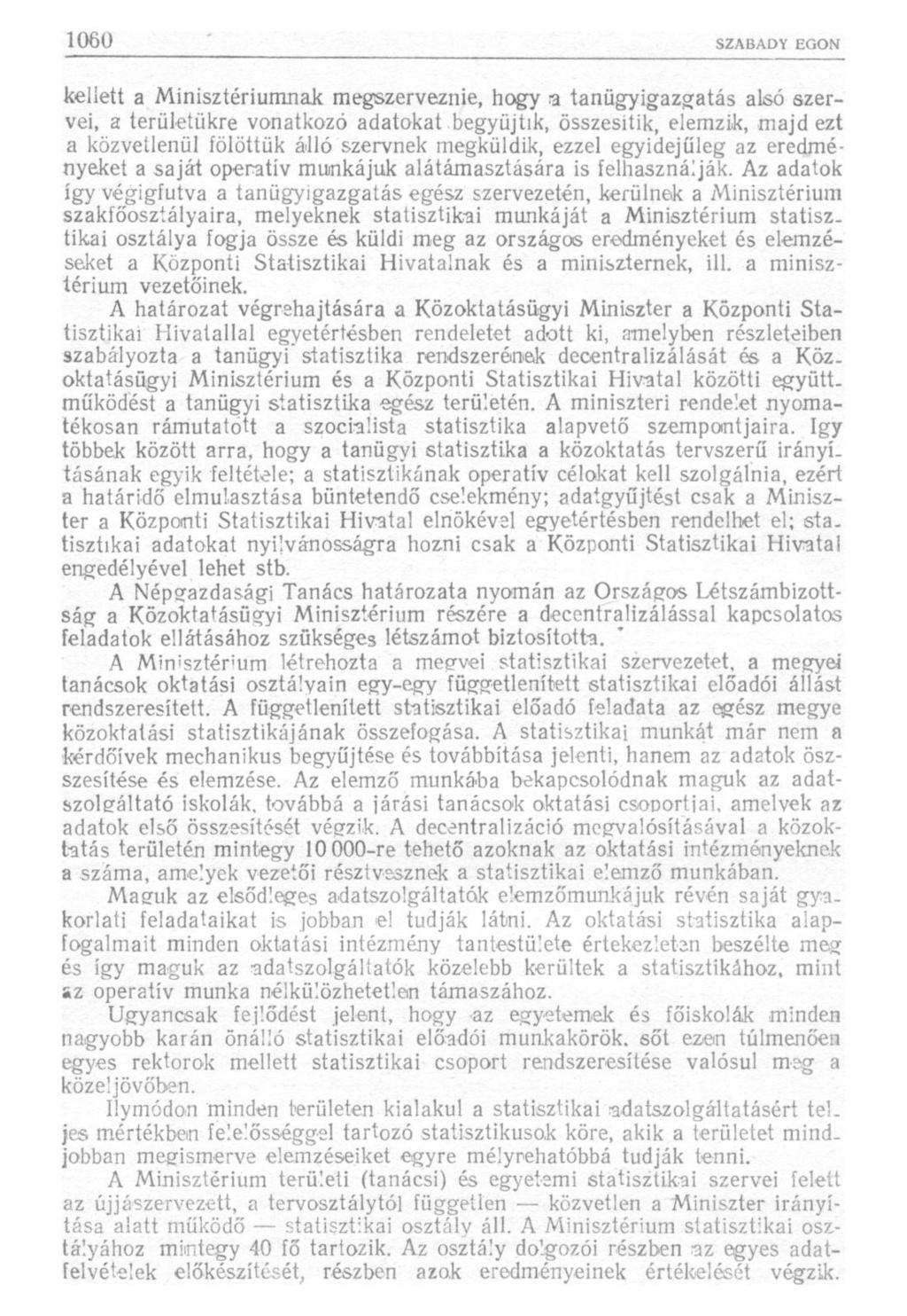kellett a Minisztériumnak megszerveznie, hogy a tanügyigazgatás alsó szervei, a területükre vonatkozó adatokat begyűjtik, összesítik, elemzik, majd ezt a közvetlenül fölöttük álló szervnek megküldik,