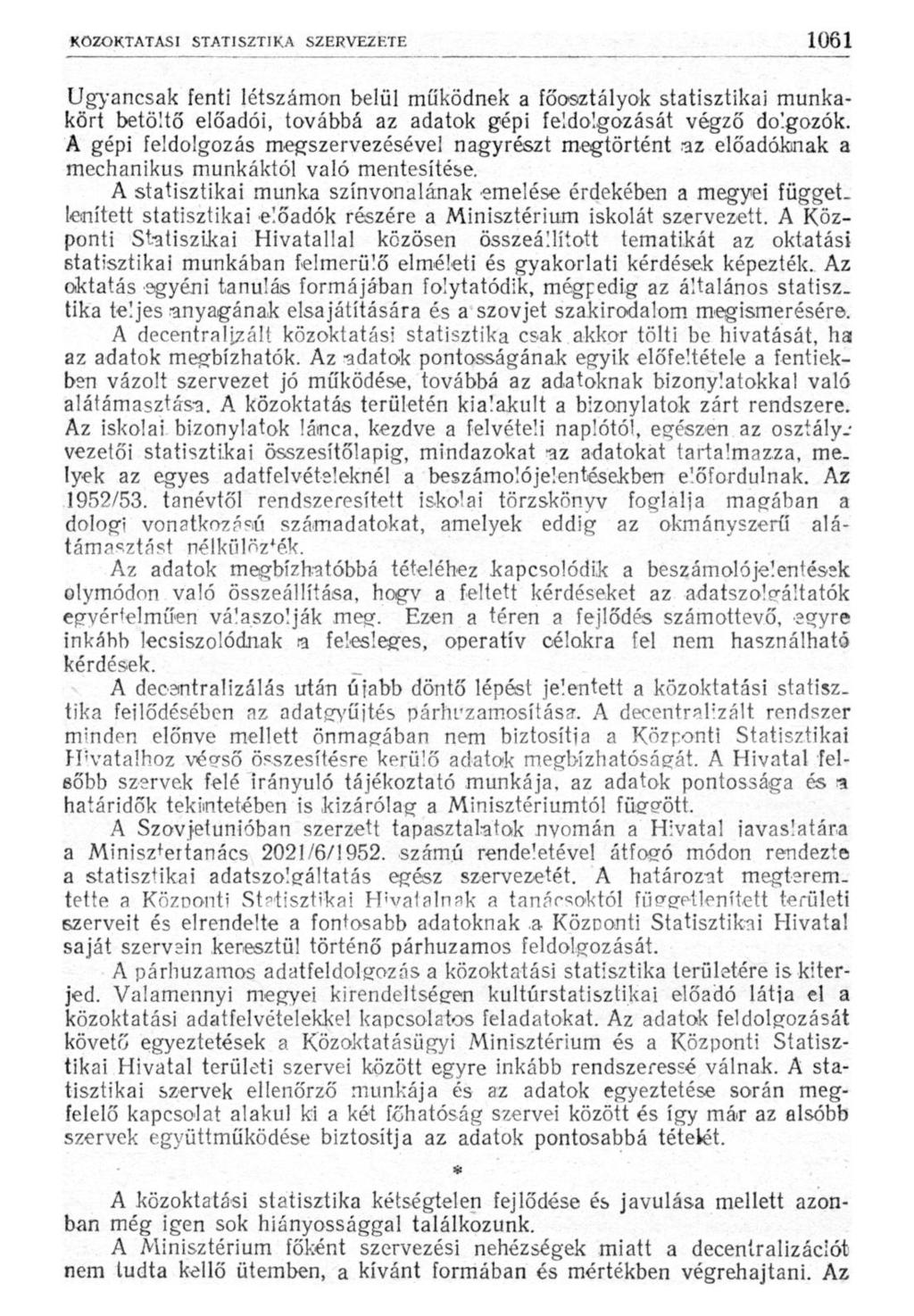 Ugyancsak fenti létszámon belül működnek a főosztályok statisztikai munkakört betöltő előadói, továbbá az adatok gépi feldolgozását végző dolgozók.