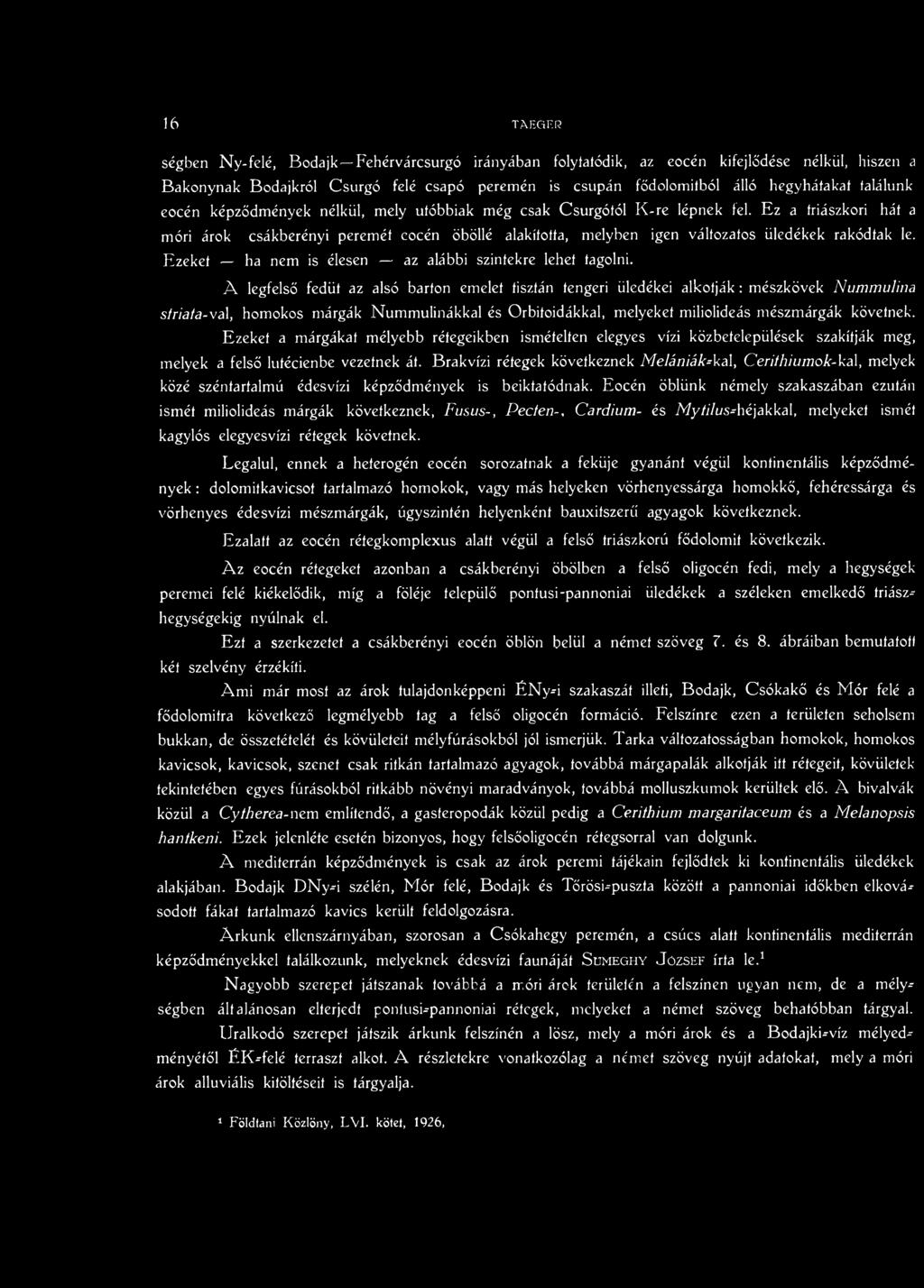 Ez a triászkori hát a móri árok csákberényi peremét eocén öböllé alakította, melyben igen változatos üledékek rakódtak le. Ezeket ha nem is élesen az alábbi szintekre lehet tagolni.