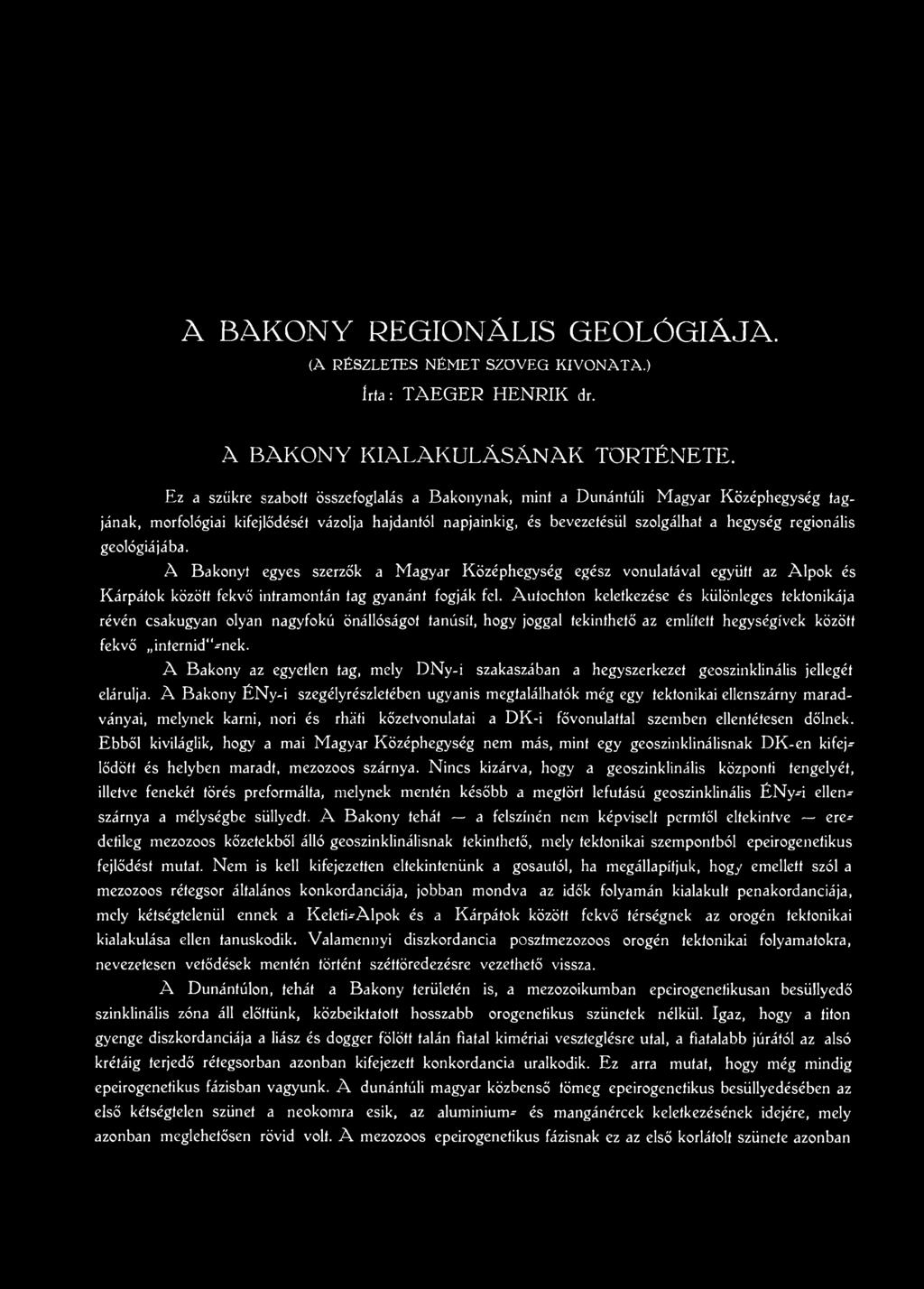 geológiájába. A Bakonyt egyes szerzők a Magyar Középhegység egész vonulatával együtt az A lpok és Kárpátok között fekvő intramontán tag gyanánt fogják fel.