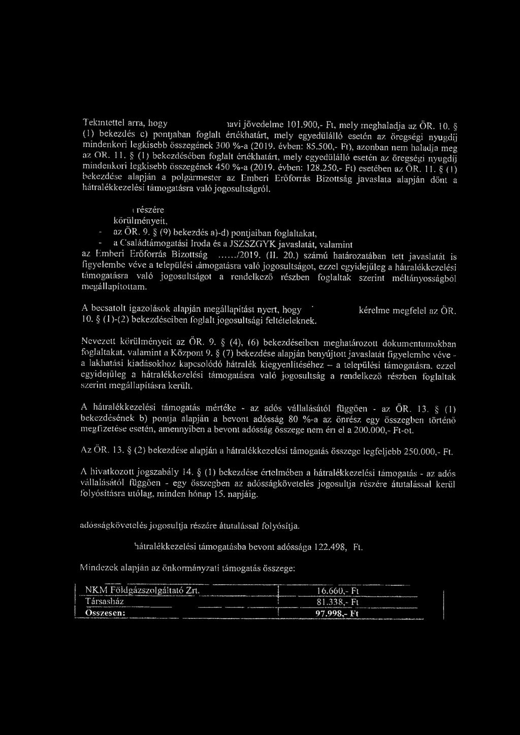 Tekintettel arra, hogy mvi jövedelme 101.900,- Ft, mely meghaladja az ÖR. 10. (1) bekezdés c) pontjaban foglalt értékhatárt, mely egyedülálló esetén az öregségi nyugdíj mindenkori legkisebb összegének 300 %-a (2019.
