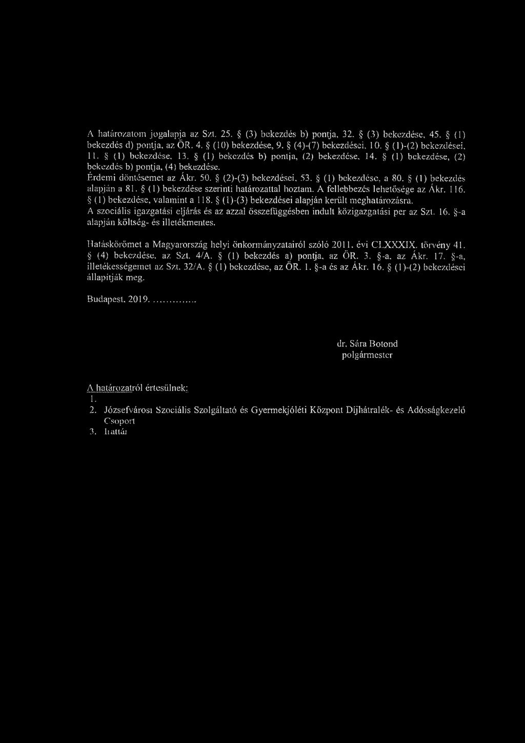A határozatom jogalapja az Szt. 25. (3) bekezdés b) pontja, 32. (3) bekezdése, 45. (1) bekezdés d) pontja, az ÖR. 4. (10) bekezdése, 9. (4)-(7) bekezdései, 10. (l)-(2) bekezdései, 11.