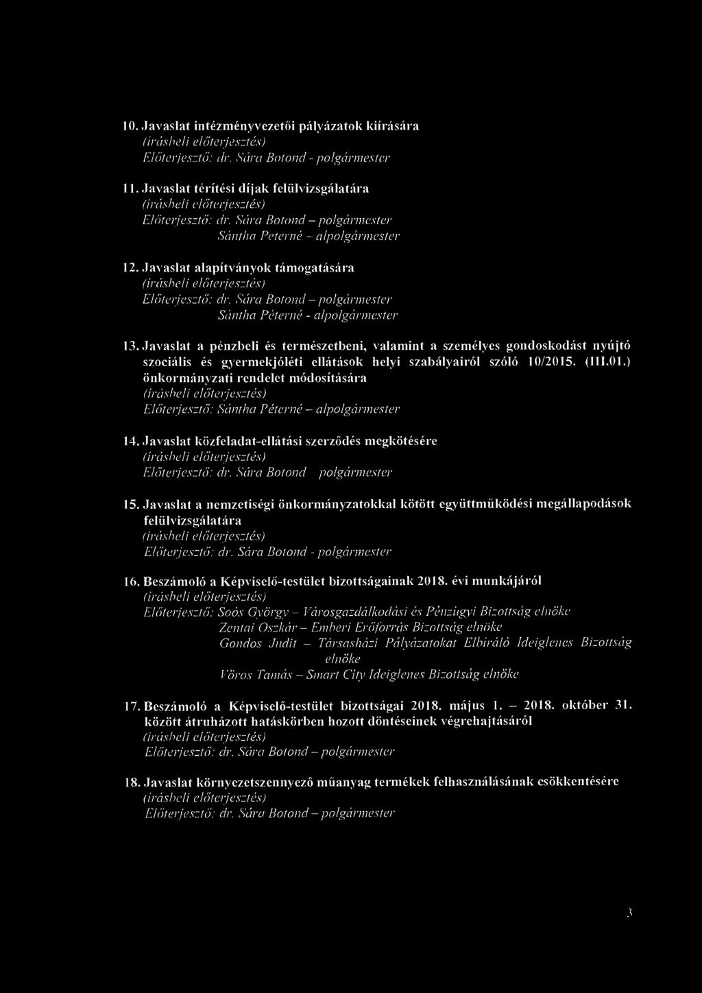 10. Javaslat intézményvezetői pályázatok kiírására (írásheli előterjesztés) Előterjesztő: dr. Sára Botond - polgármester 11. Javaslat térítési díjak felülvizsgálatára Előterjesztő: dr.