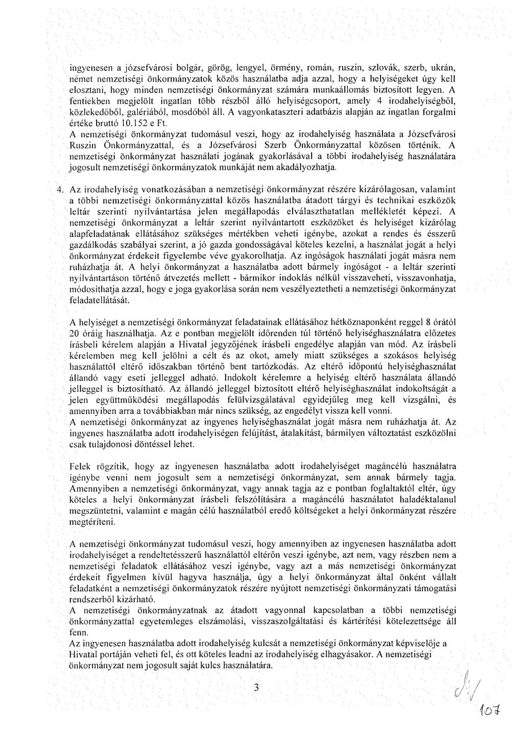 ingyenesen a józsefvárosi bolgár, görög, lengyel, örmény, román, ruszin, szlovák, szerb, ukrán, német nemzetiségi önkormányzatok közös használatba adja azzal, hogy a helyiségeket úgy kell elosztani,