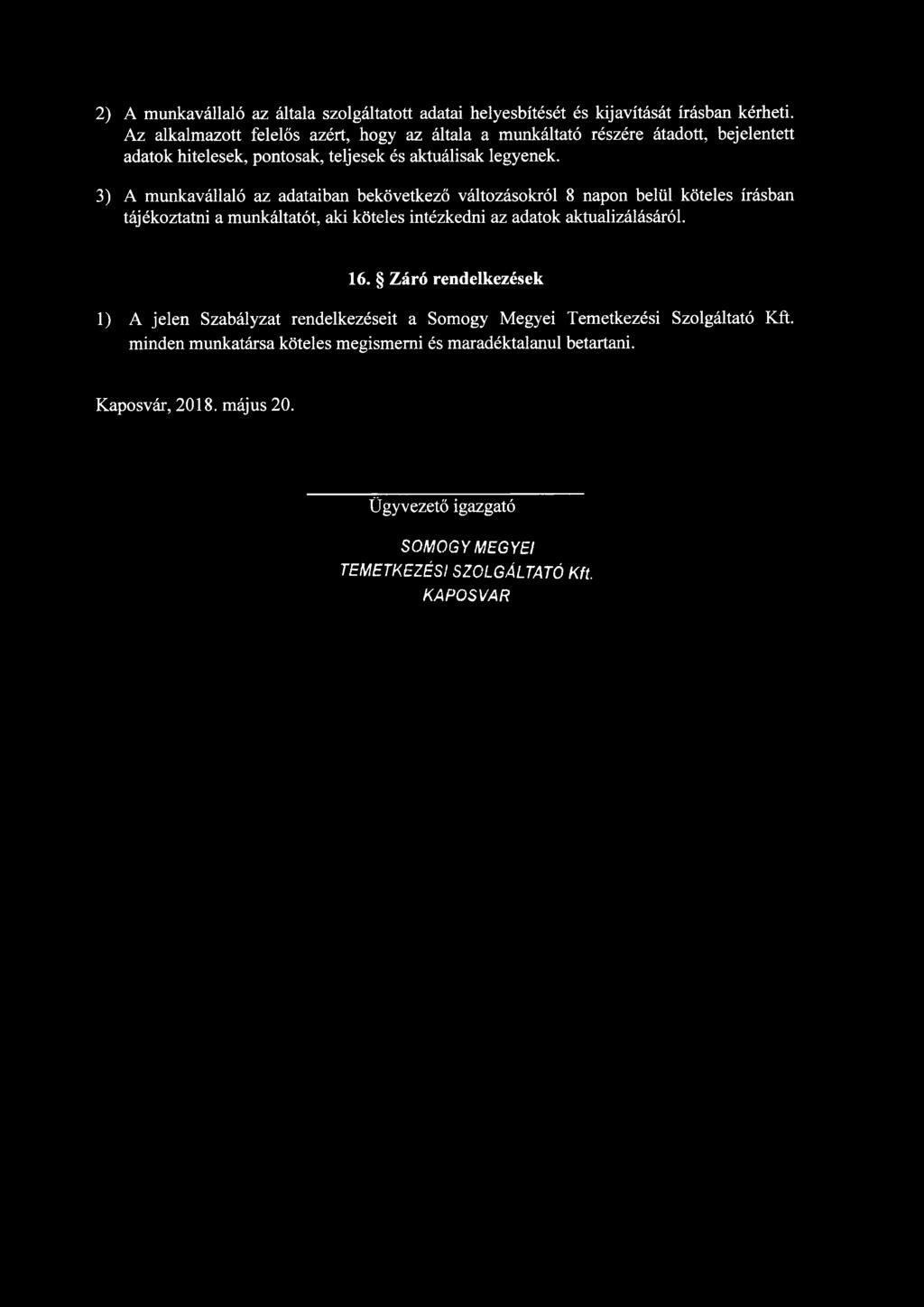 3) A munkavállaló az adataiban bekövetkező változásokról 8 napon belül köteles írásban tájékoztatni a munkáltatót, aki köteles intézkedni az adatok aktualizálásáról. 16.