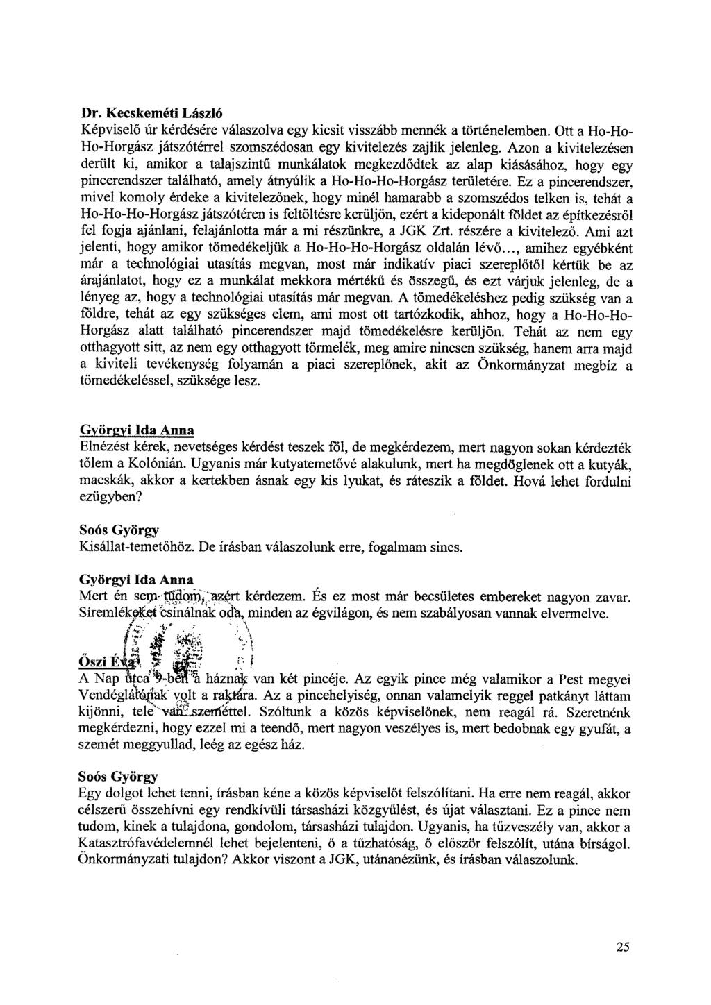 Dr. Kecskeméti Laszlo Képviselő úr kérdésére válaszolva egy kicsit visszább mennék a történelemben. Ott a Ho-Ho- Ho-Horgász játszótérrel szomszédosan egy kivitelezés zajlik jelenleg.