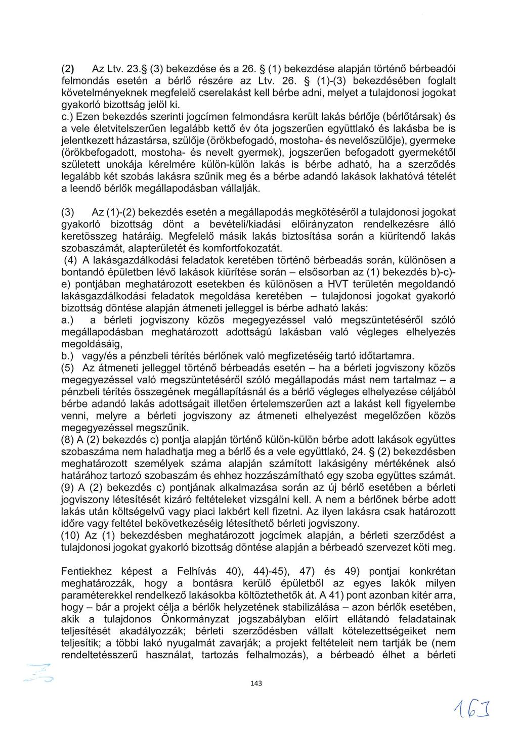 (2) Az Ltv. 23. (3) bekezdése és a 26. (1) bekezdése alapján történő bérbeadói felmondás esetén a bérlő részére az Ltv. 26. (1)-(3) bekezdésében foglalt követelményeknek megfelelő cserelakást kell bérbe adni, melyet a tulajdonosi jogokat gyakorló bizottság jelöl ki.