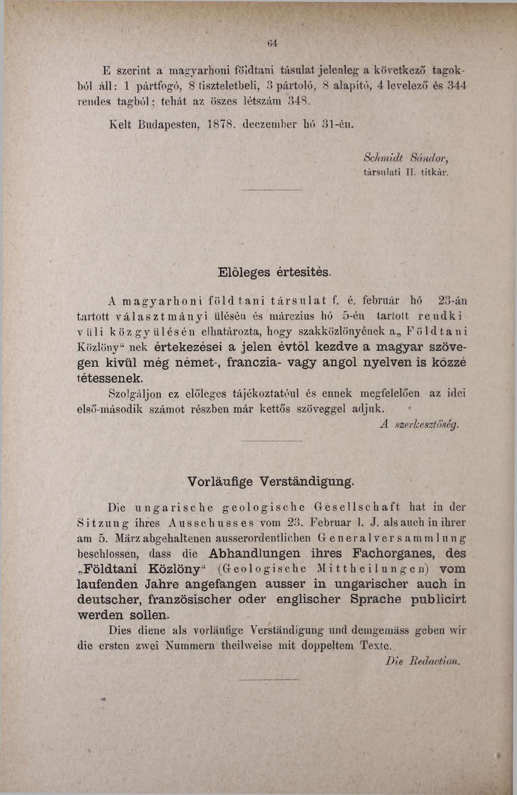 64 E szerint a magyarhoni földtani tásulat jelenleg a következő tagokból áll: 1 pártfogó, 8 tiszteletbeli, 3 pártoló, 8 alapitó, 4 levelező és 344 rendes tagból; tehát az öszes létszám 348.