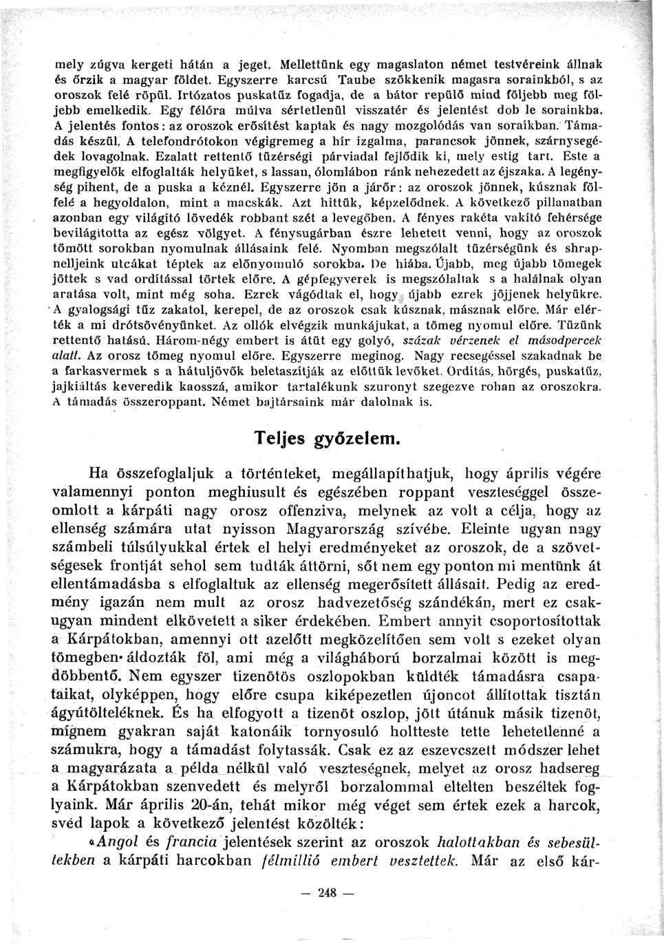 mely zúgva kergeti hátán a jeget. Mellettünk egy magaslaton német testvéreink állnak és őrzik a magyar földet. Egyszerre karcsú Taube szökkenik magasra sorainkból, s az oroszok felé röpül.