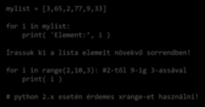 Ciklus mylist = [3,65,2,77,9,33] for i in mylist: print( 'Element:, i ) Írassuk ki a lista elemeit növekvő