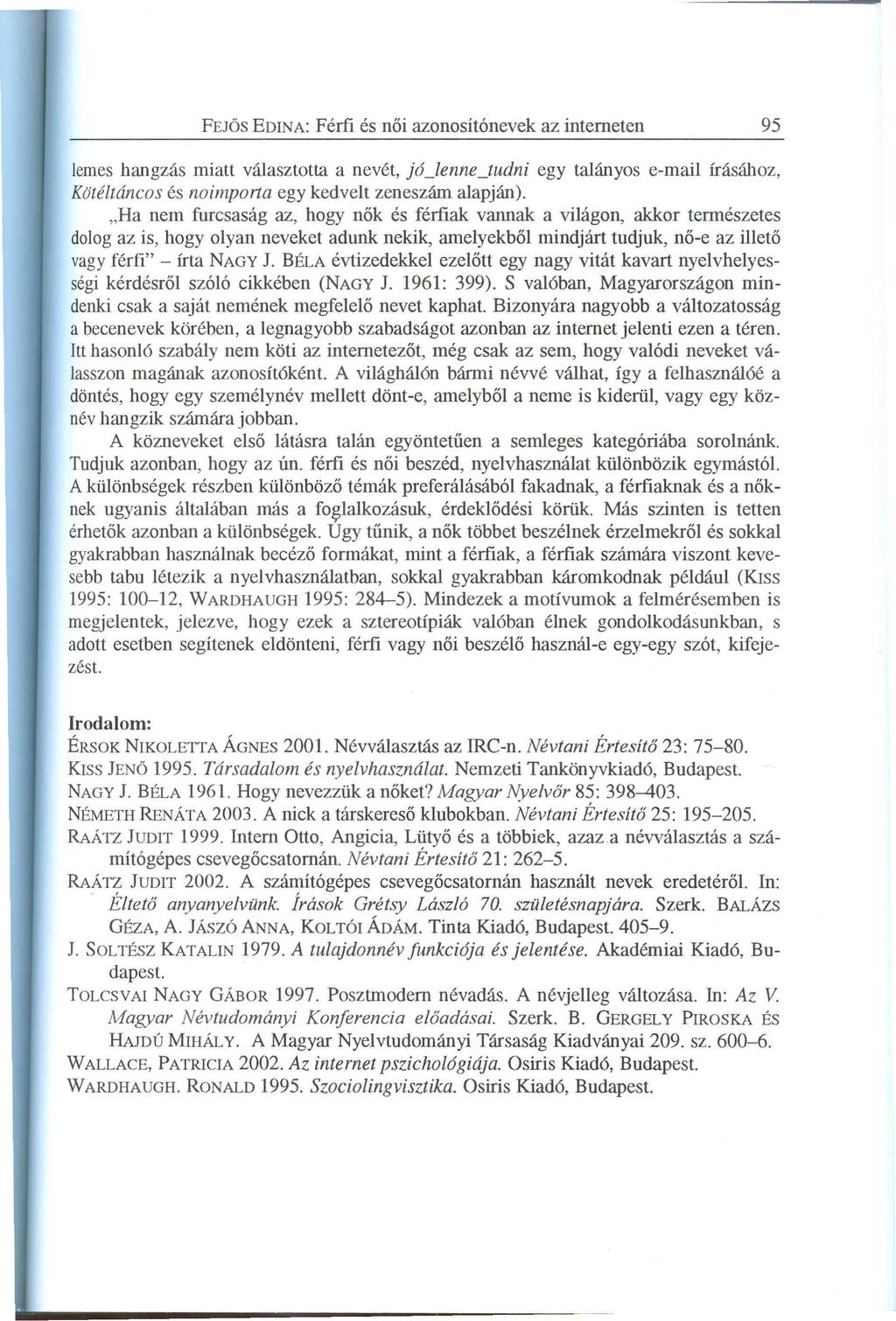 lemes hangzás miatt választotta a nevét, J 6 _ le n n e _ tu d n i egy talányos e-mail írásához, K ö té ltá n c o s és n o im p o r ta egy kedvelt zeneszám alapján).