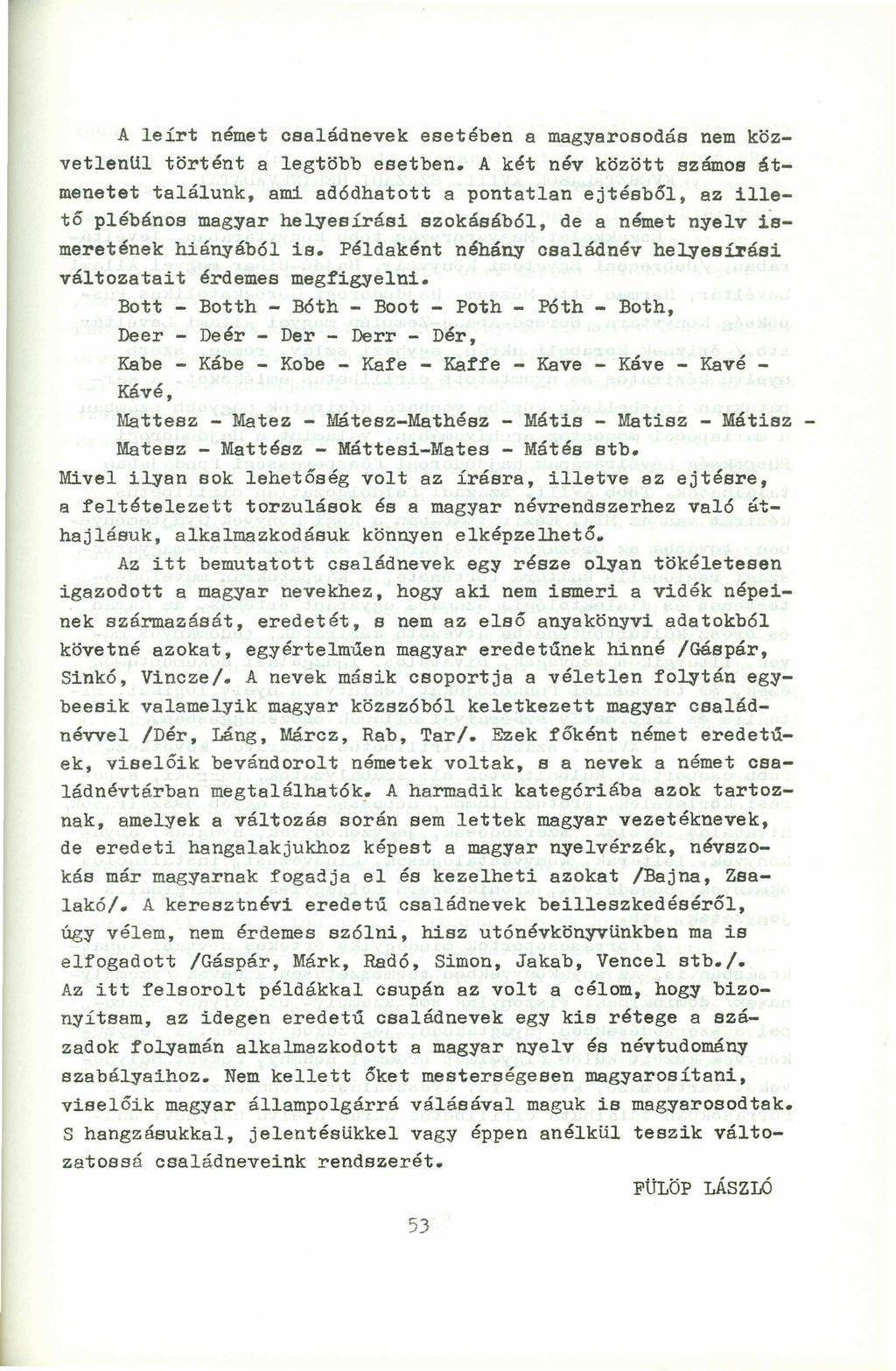 A leírt német családnevek esetében a magyarosodás nem közvetlenul történt a legtöbb esetben.