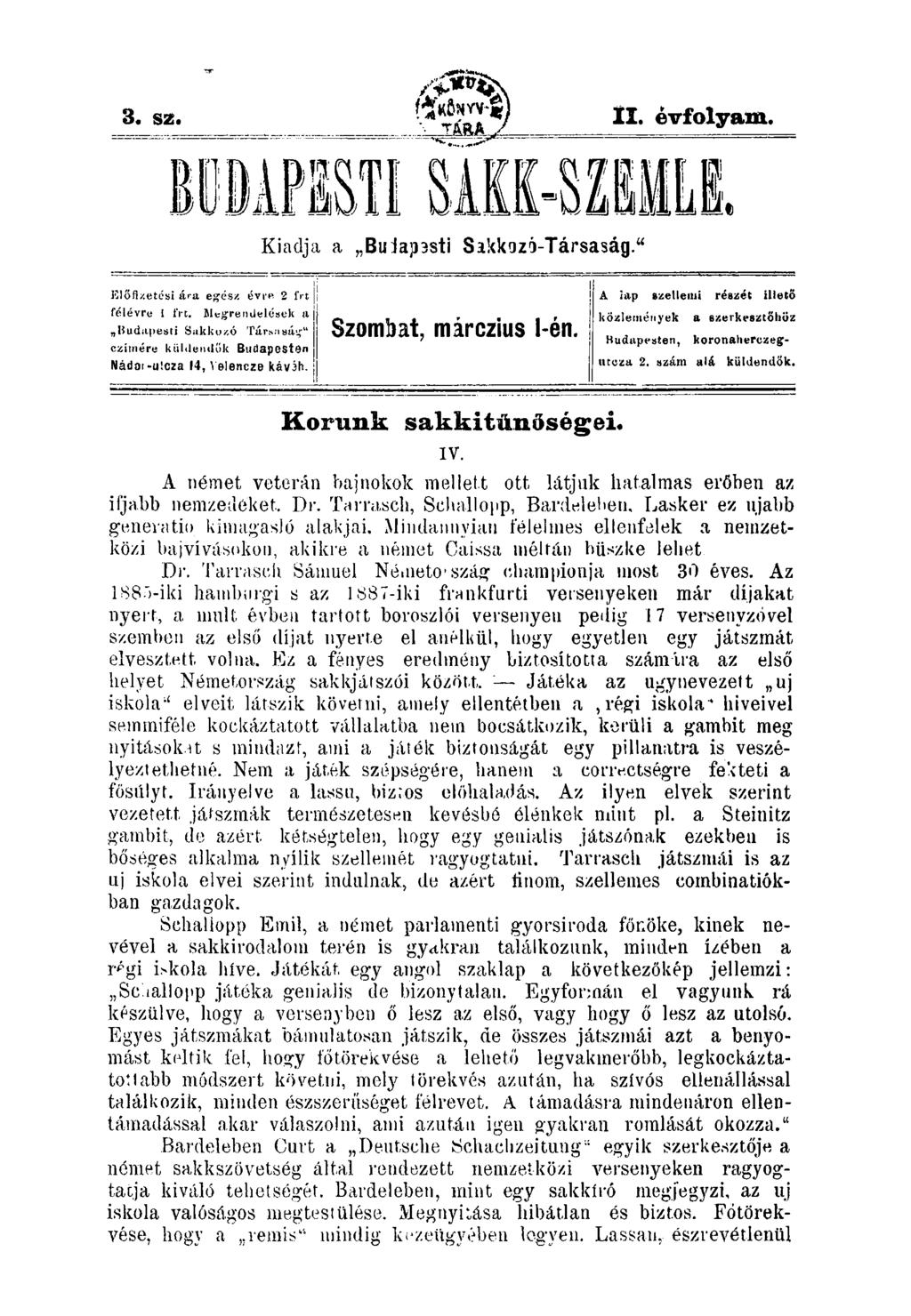 3. S2. II. évfolyam. BÜDAPKTI SAKK-SZUILL Kiadja a BuJapasti Sakkozó-Társaság." Előfi/.etési ara egés/ évt'«2 frt j félévre 1 ívt. Mcg'rendelések a Budapesti Siikko/.ó Társ.