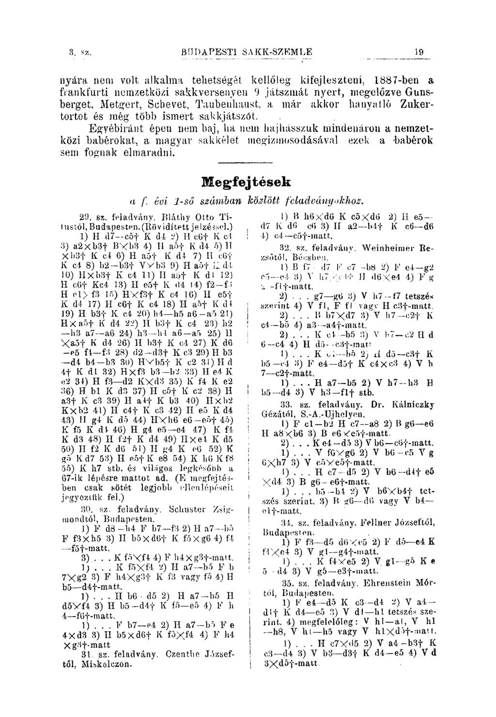 3. sz. 19 nyára nem volt alkalma telietségét kellőleg kifejleszteni. 1887-ben a frankfurti nemzetközi sakkversenyen 9 játszmát nyert, megelőzve Gunsberget. Metgert, Scbevet, Taubenhaust.