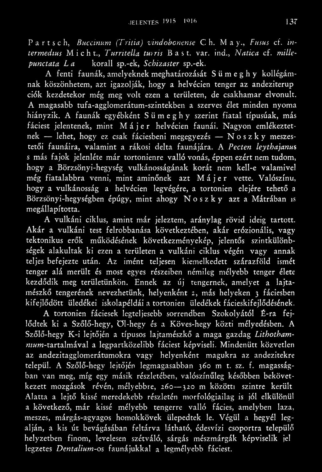 Nagyon emlékeztetnek lehet, hogy ez csak fáciesbeni megegyezés N o s z k y meszestetői faunáira, valamint a rákosi delta faunájára.