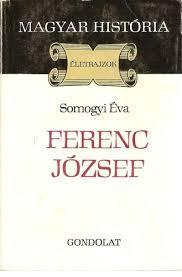 Ferencz József és kora Az elveszett aranykor : az Osztrák-Magyar Monarchia világa : A Habsburg Történeti Intézet