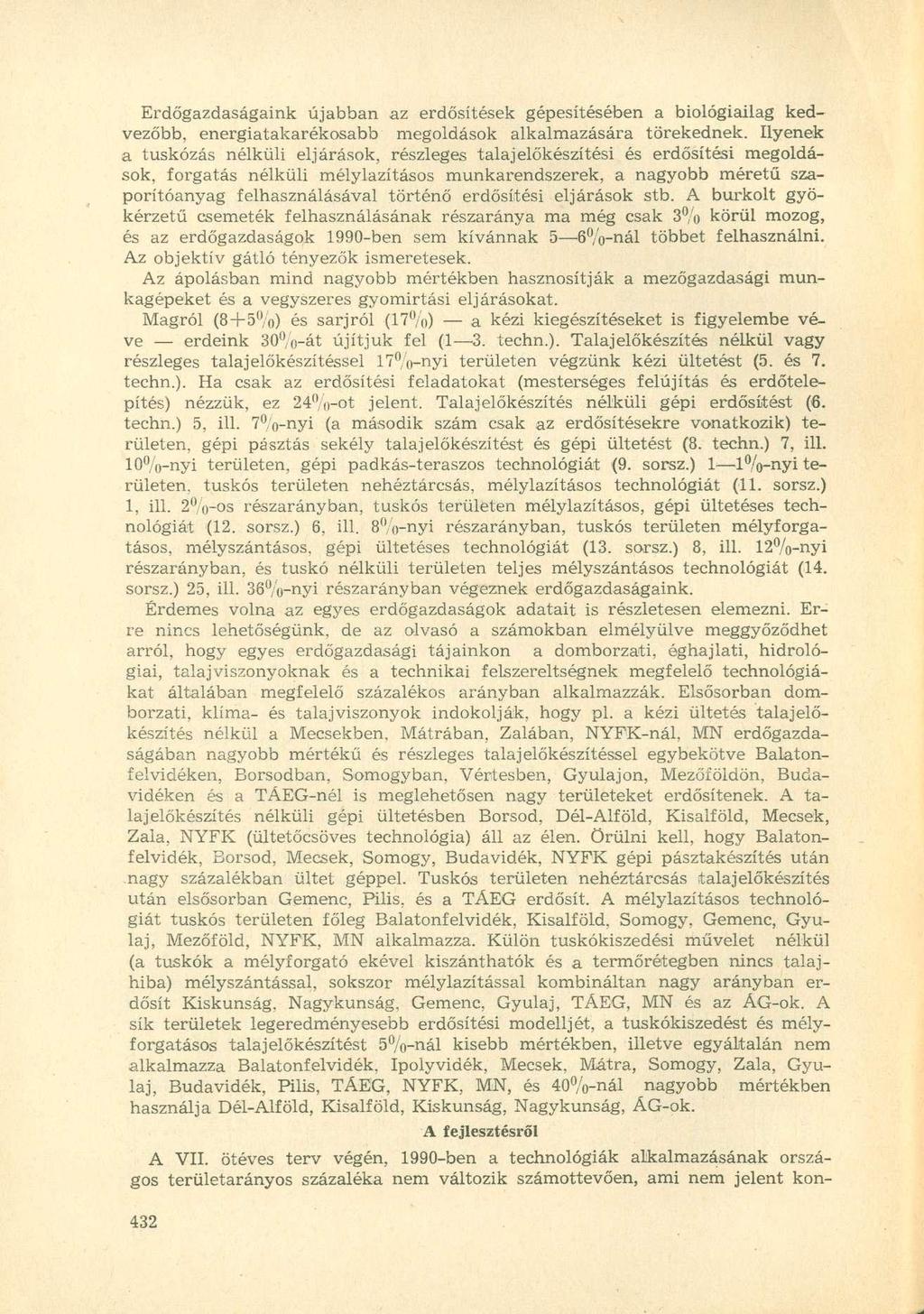 Erdőgazdaságaink újabban az erdősítések gépesítésében a biológiailag kedvezőbb, energiatakarékosabb megoldások alkalmazására törekednek.