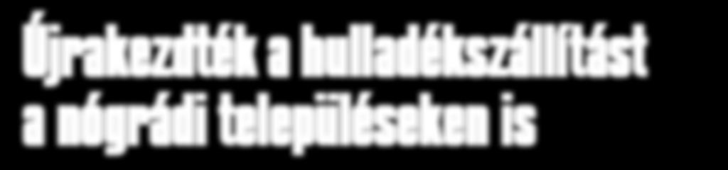salgótarjáni hírek 10 Újrakezdték a hulladékszállítást a nógrádi településeken is A korábbiaknak megfelelően, a megszokott időpontokban végzi a hulladékszállítást valamennyi érintett Pest és Nógrád