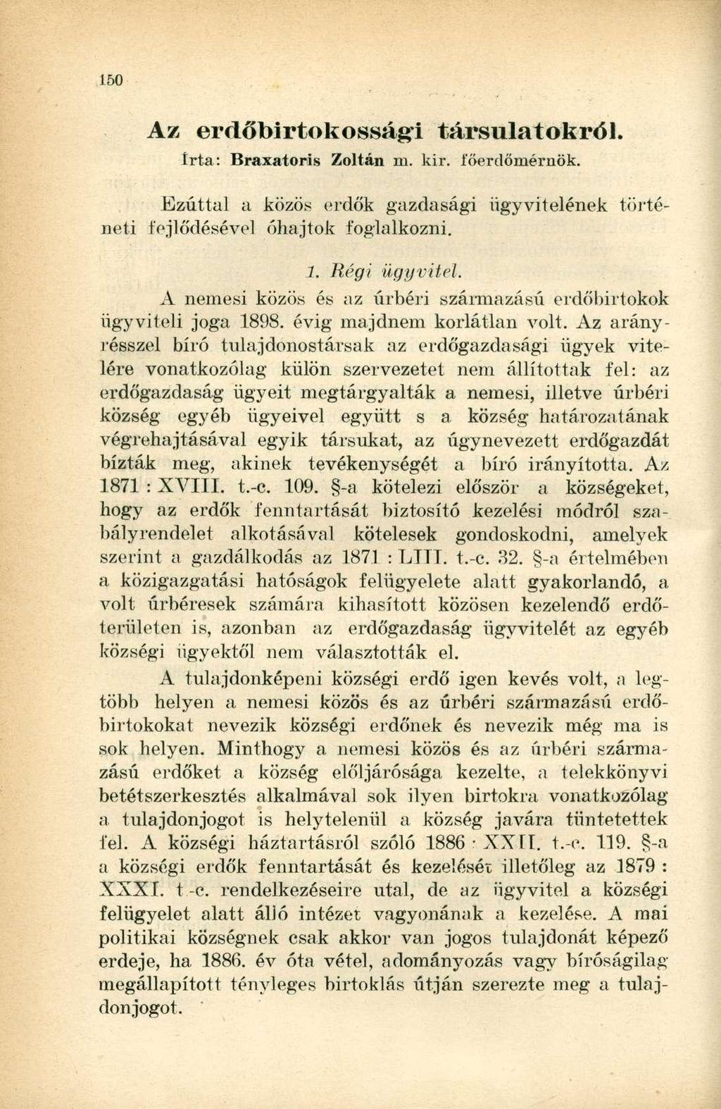 Az erdőbirtokosság-i társulatokról. Irta: Braxatoris Zoltán m. kir. íoerdőmérnök. Ezúttal a közös erdők gazdasági ügyvitelének történeti fejlődésével óhajtok foglalkozni. 1. Régi ügyvitel.