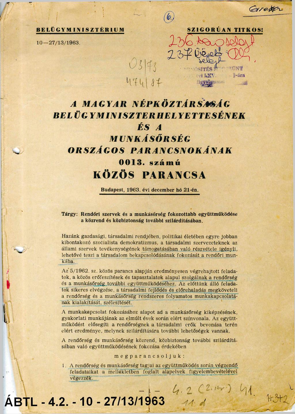 BELÜGYMINISZTÉRIUM SZIGORÚAN TITKOS! 10-27/13/1963. A MAGYAR NÉPKÖZTÁRSASÁG BELÜGYMINISZTERHELYETTESÉNEK ÉS A MUNKÁSŐRSÉG ORSZÁGOS PARANCSNOKÁNAK 0013. szám ú KÖZÖS PARANCSA B u d apest, 1 9 6 3.