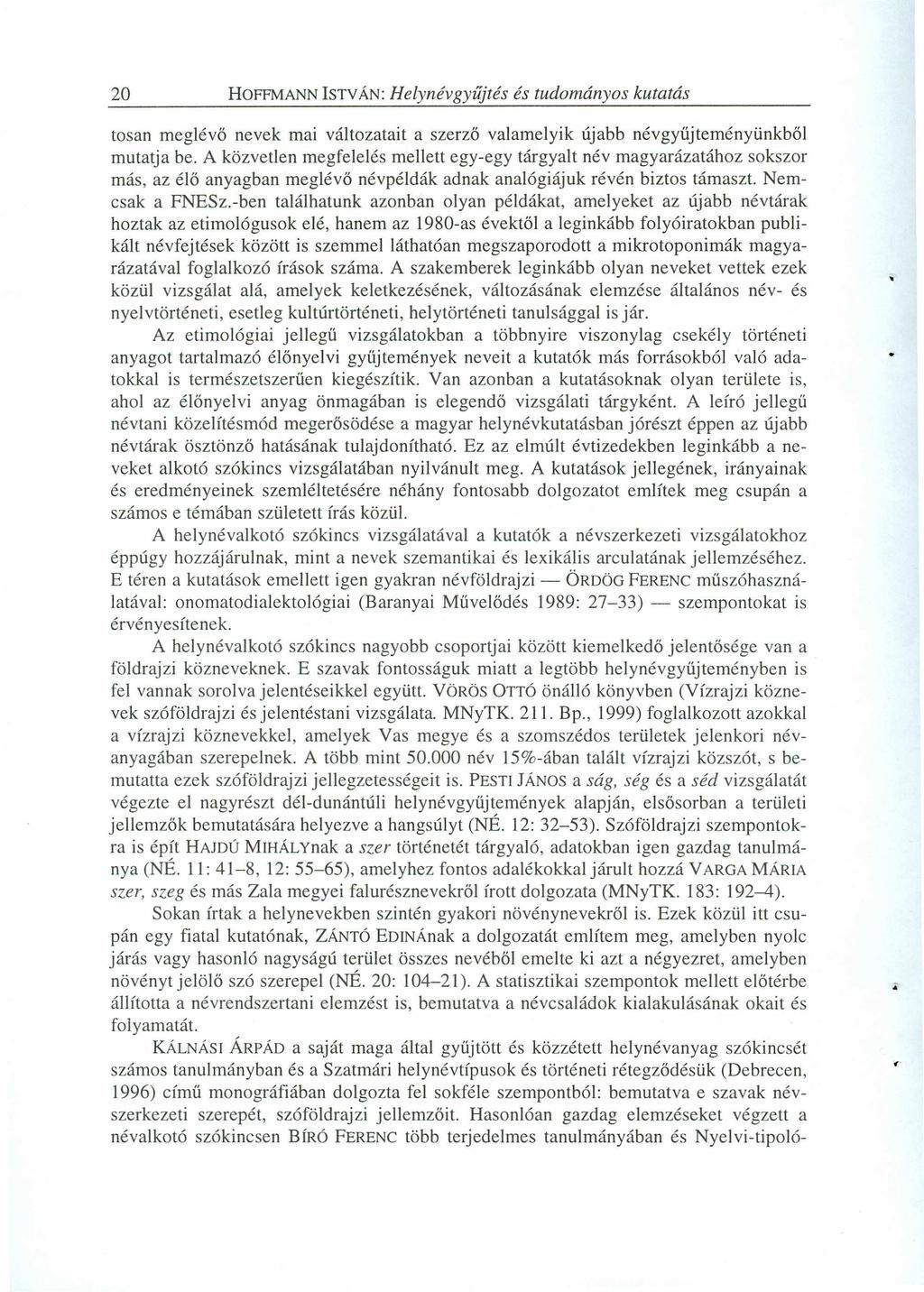 20 HOFFMANNISTVÁN:zyxwvutsrqponmlkjihgfedcbaZYXWVUTSRQPONMLKJIHGFEDC Helynévgyűjtés és tudományos kutatás tosan meglévő nevek mai változatait a szerző valamelyik újabb névgyűjteményünkből mutatja be.