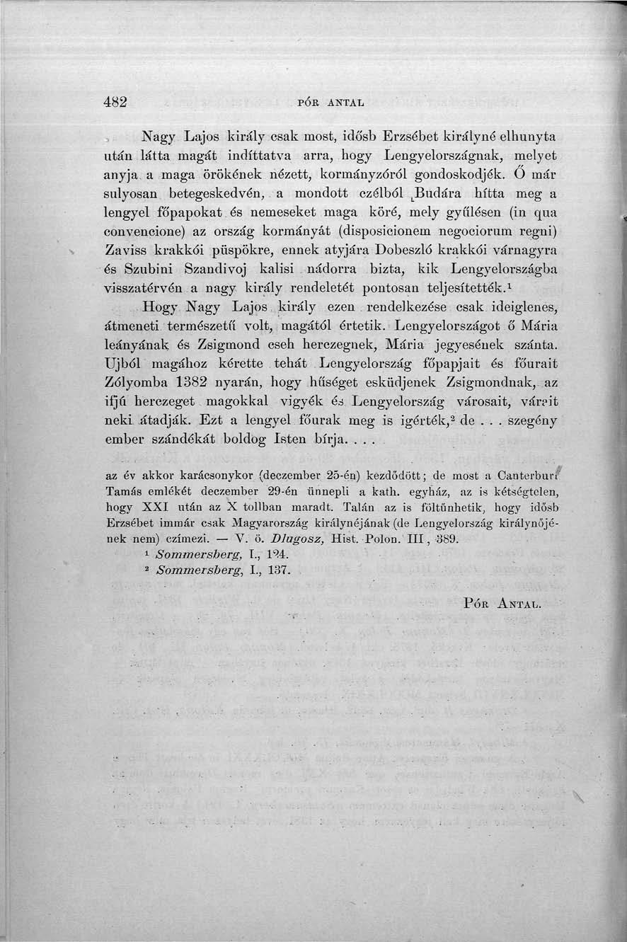 482 PÓK ANTAL Nagy Lajos király csak most, idősb Erzsébet királyné elhunyta után látta magát indíttatva arra, hogy Lengyelországnak, melyet anyja a maga örökének nézett, kormányzóról gondoskodjék.