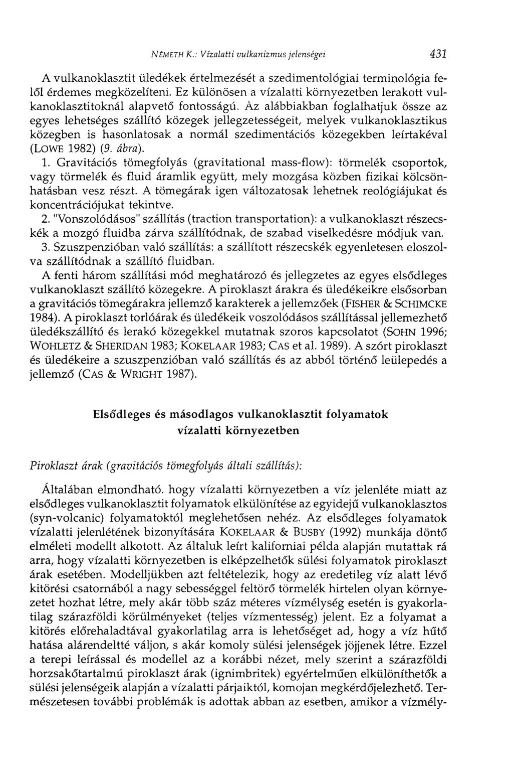 NÉMETH К.: Vízalatti vulkanizmus jelenségei 431 A vulkanoklasztit üledékek értelmezését a szedimentológiai terminológia felől érdemes megközelíteni.