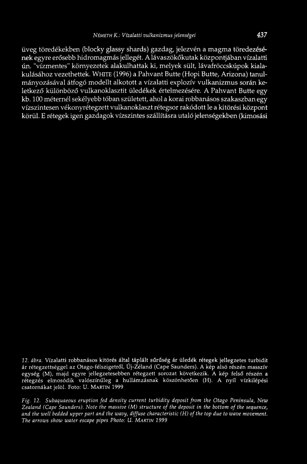WHITE (1996) a Pahvant Butte (Hopi Butte, Arizona) tanulmányozásával átfogó modellt alkotott a vízalatti explozív vulkanizmus során keletkező különböző vulkanoklasztit üledékek értelmezésére.