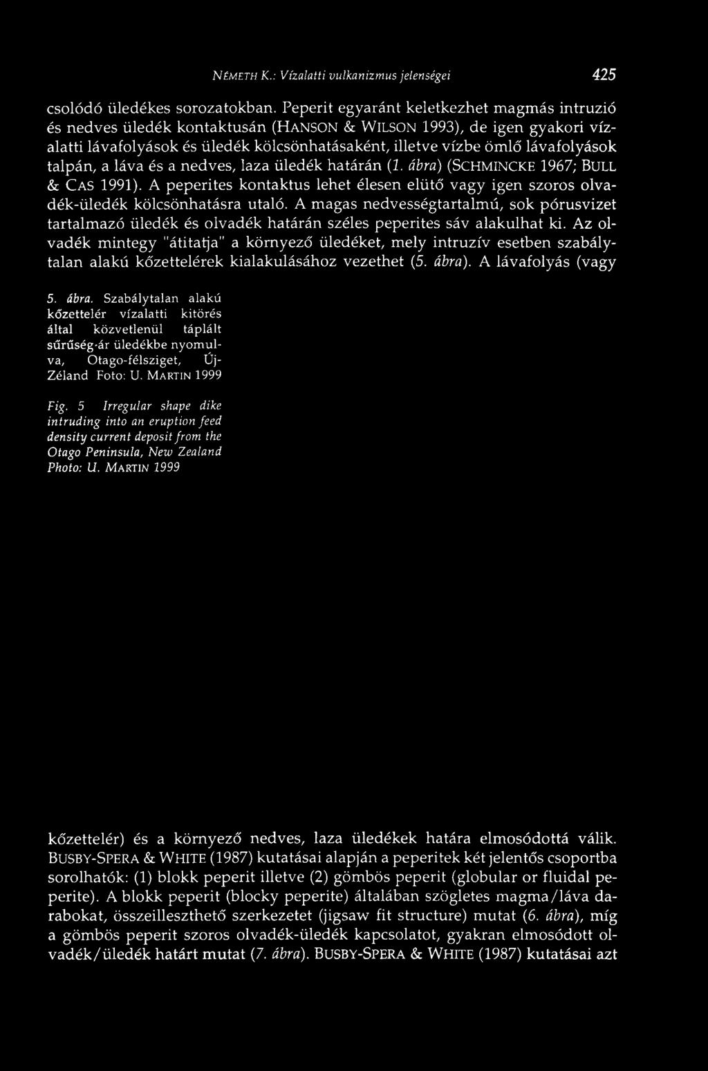 talpán, a láva és a nedves, laza üledék határán (Ï. ábra) (SCHMINCKE 1967; BULL & CAS 1991). A peperites kontaktus lehet élesen elütő vagy igen szoros olvadék-üledék kölcsönhatásra utaló.