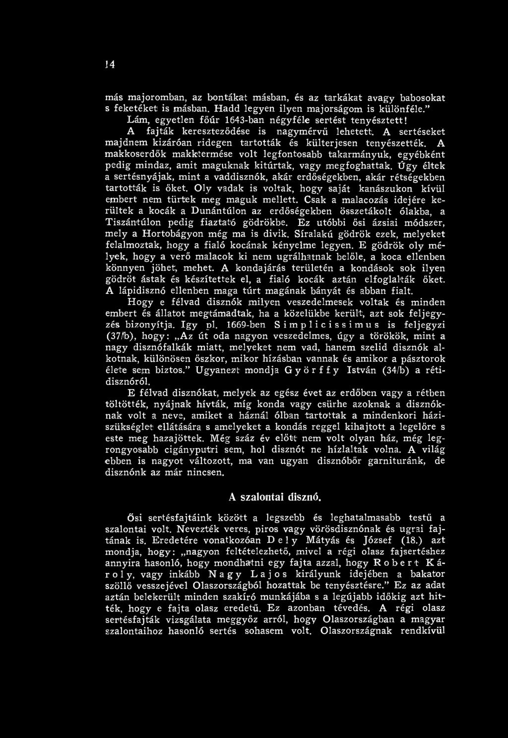 A m akkoserdők makktermése volt legfontosabb takarm ányuk, egyébként pedig mindaz, am it m aguknak kitúrtak, vagy m egfoghattak.