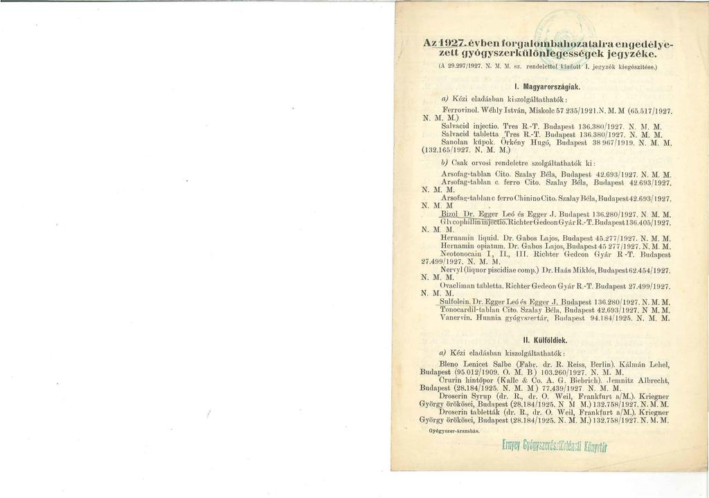 Az '1921. é \ 7 be n forgalo1nbabozalalra enge délyezett gyógyszcrkülönl~gességek jegyzék e. (_.\ 29.297/1927. N. :\!. :\L i;r,. rendelettol kiadott J. jegyr,ók kiegószitése.) 1. Magyarországiak.