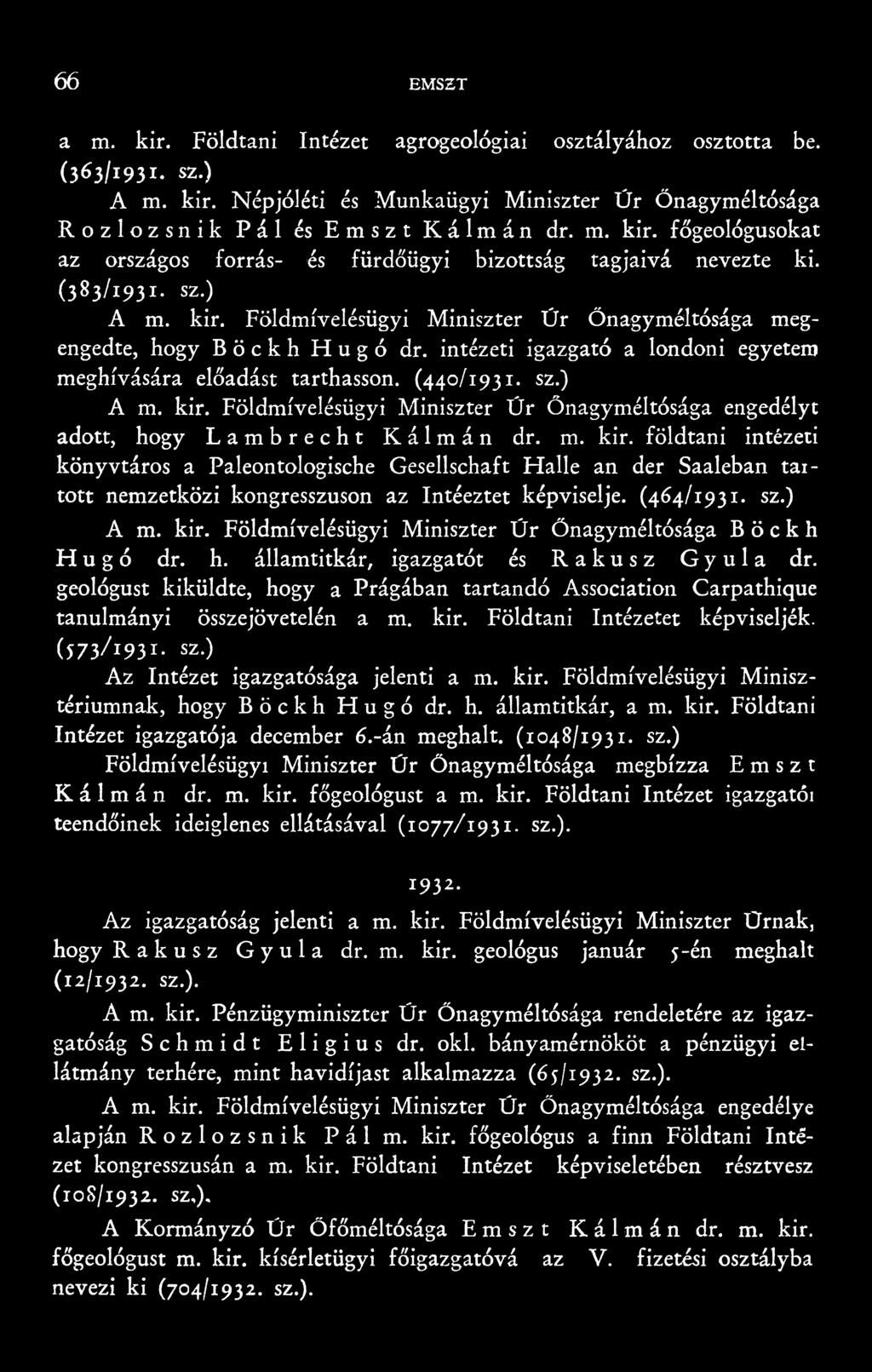 m. kir. földtani intézeti könyvtáros a Paleontologische Gesellschaft Halle an der Saaleban taitott nemzetközi kongresszuson az Intéeztet képviselje. (464/1931. sz.) A m. kir. Földmívelésügyi Miniszter Úr Őnagyméltósága Böckh Hugó dr.