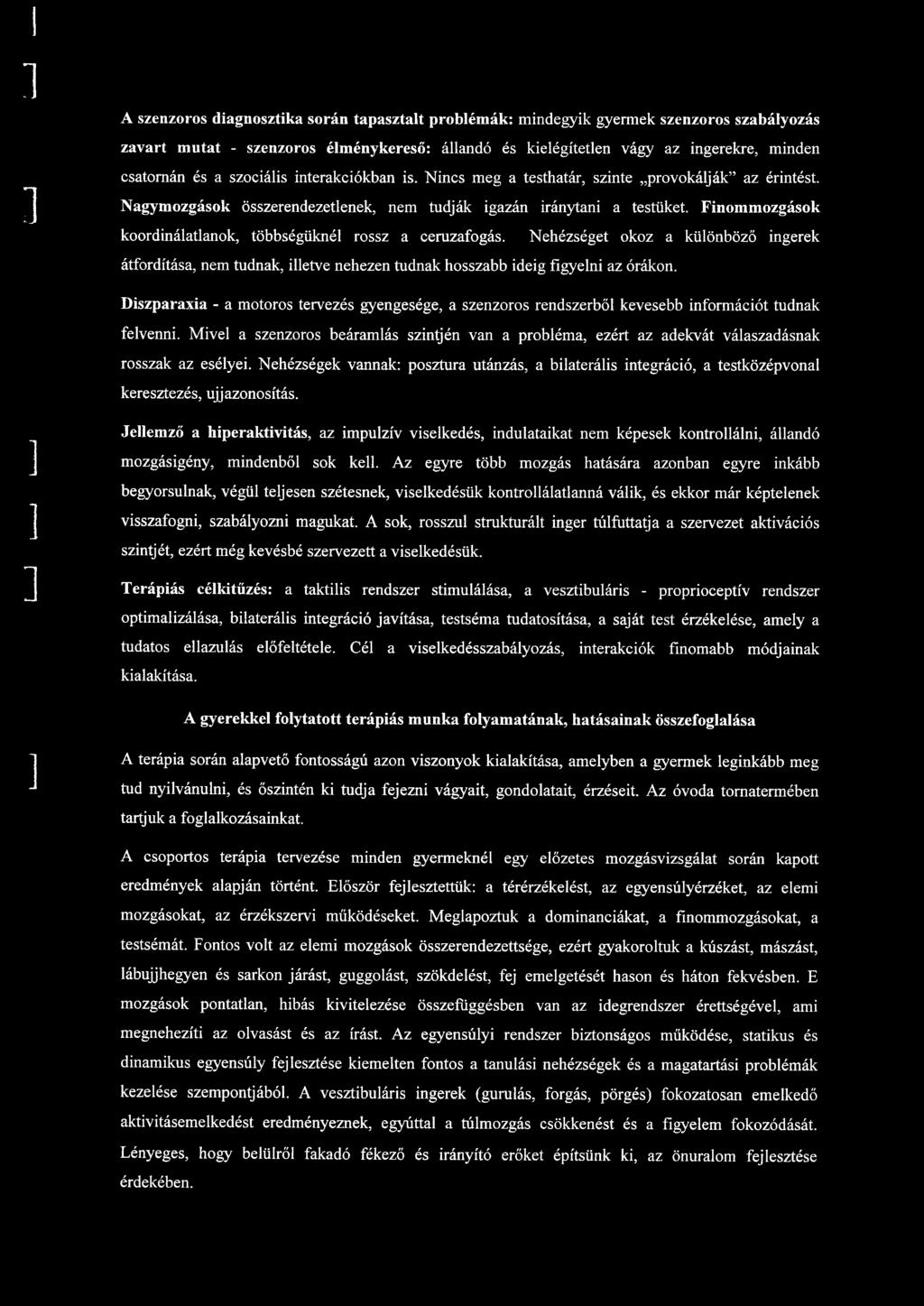 Finommozgások koordináatanok, többségükné rossz a ceruzafogás. Nehézséget okoz a küönböző ingerek átfordítása, nem tudnak, ietve nehezen tudnak hosszabb ideig figyeni az órákon.