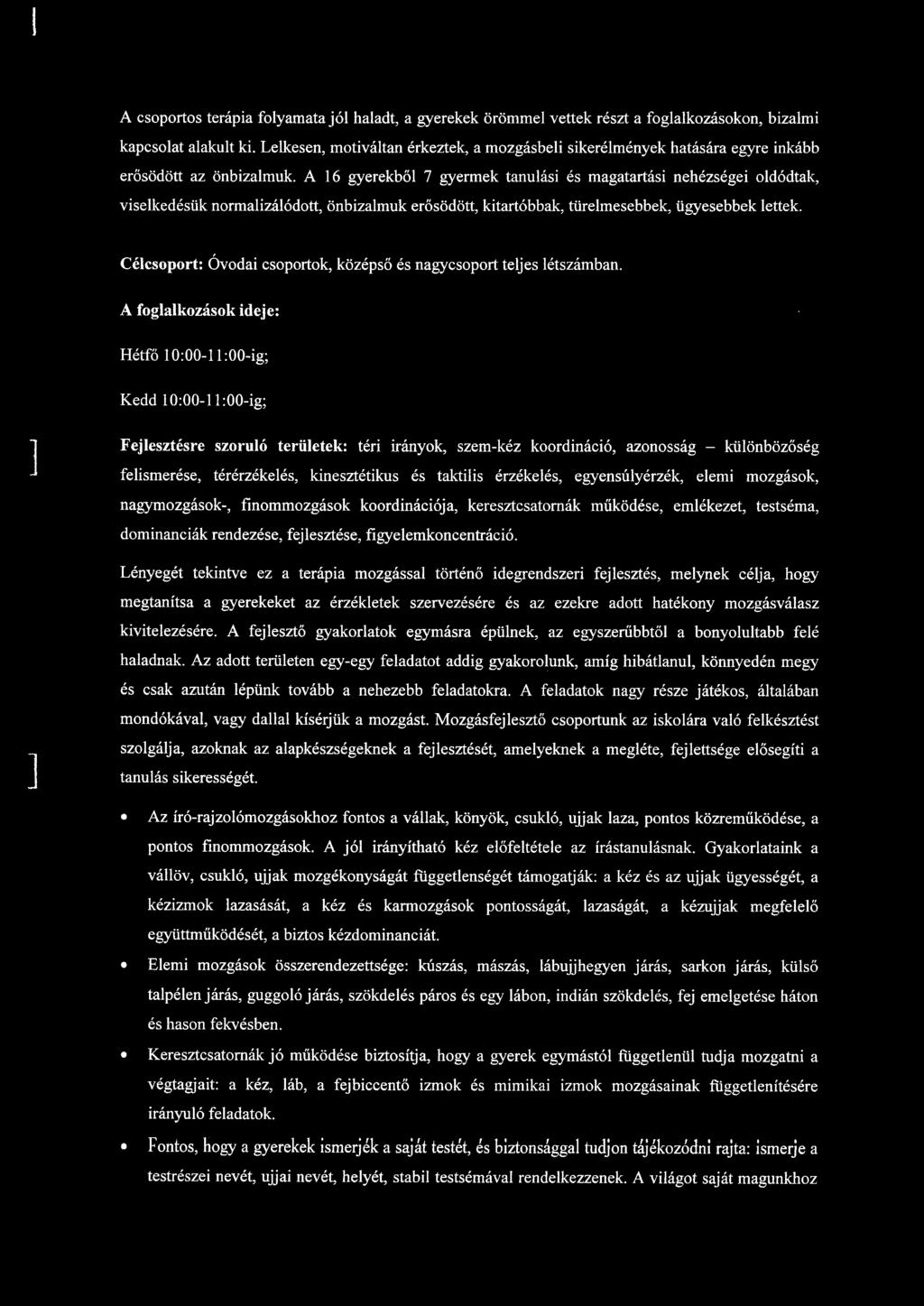 A 6 gyerekbő 7 gyermek tanuási és magatartási nehézségei odódtak, visekedésük normaizáódott, önbizamuk erősödött, kitartóbbak, türemesebbek, ügyesebbek ettek.
