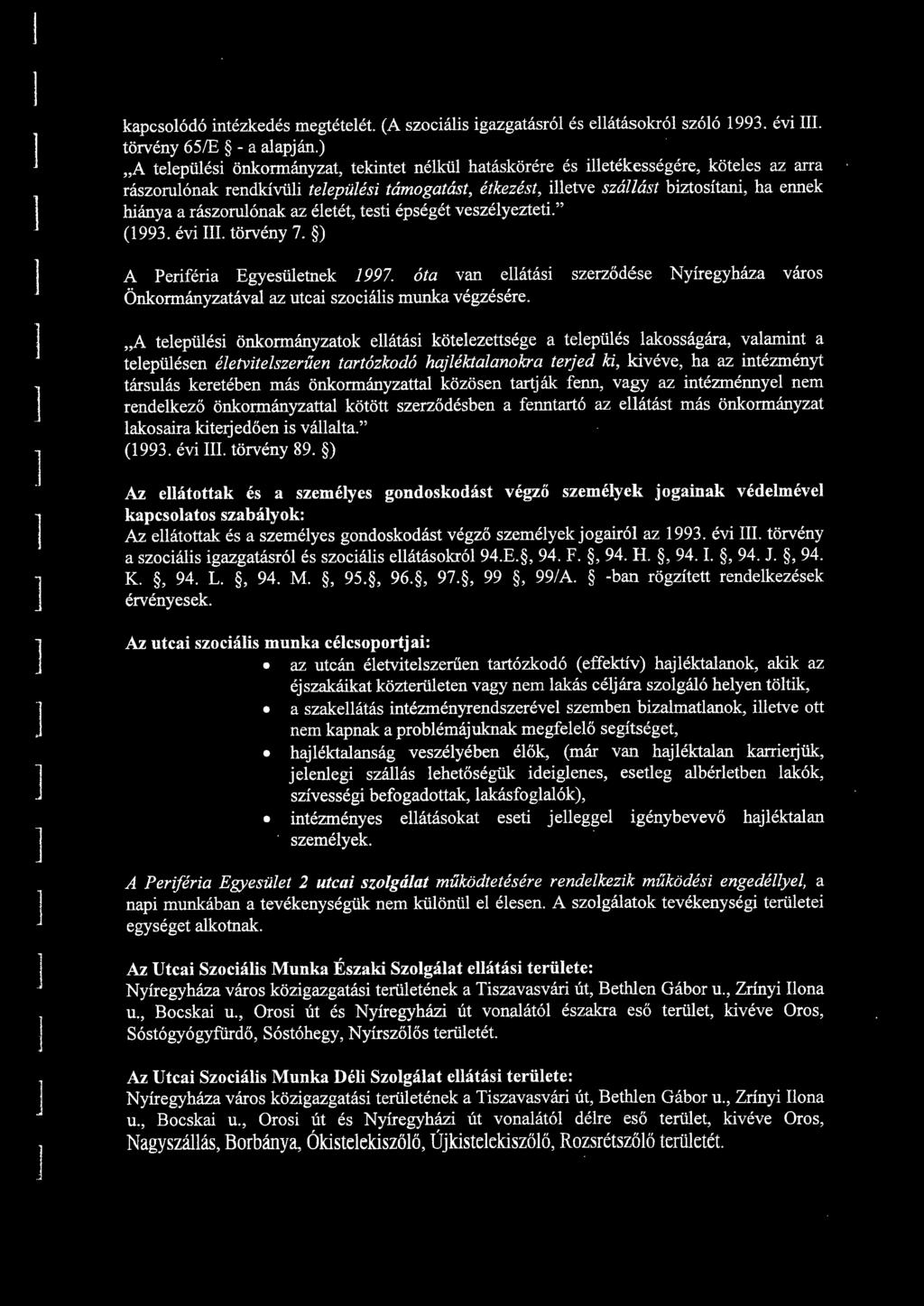 éetét, testi épségét veszéyezteti." (993. évi III. törvény 7. ) A Periféria Egyesüetnek 997. óta van eátási szerződése Nyíregyháza város Önkormányzatáva az utcai szociáis munka végzésére.