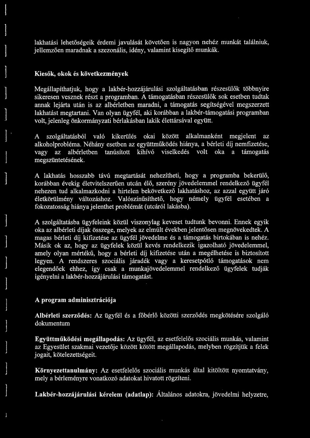 A támogatásban részesüők sok esetben tudtak annak ejárta után is az abéretben maradni, a támogatás segítségéve megszerzett akhatást megtartani.