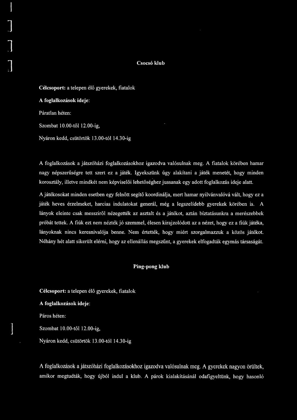 Igyekszünk úgy aakítani a játék menetét, hogy minden korosztáy, ietve mindkét nem képviseői ehetőséghez jussanak egy adott fogakozás ideje aatt.