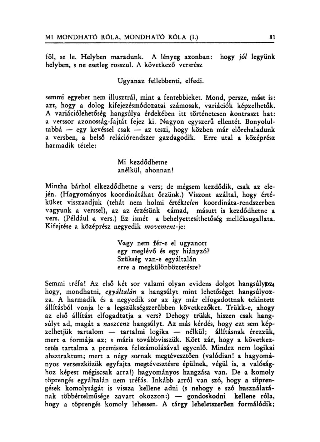 föl, se le. Helyben maradunk. A lényeg azonban: hogy jól legyünk helyben, s ne esetleg rosszul. A következő versrész Ugyanaz fellebbenti, elfedi. semmi egyebet nem illusztrál, mint a fentebbieket.
