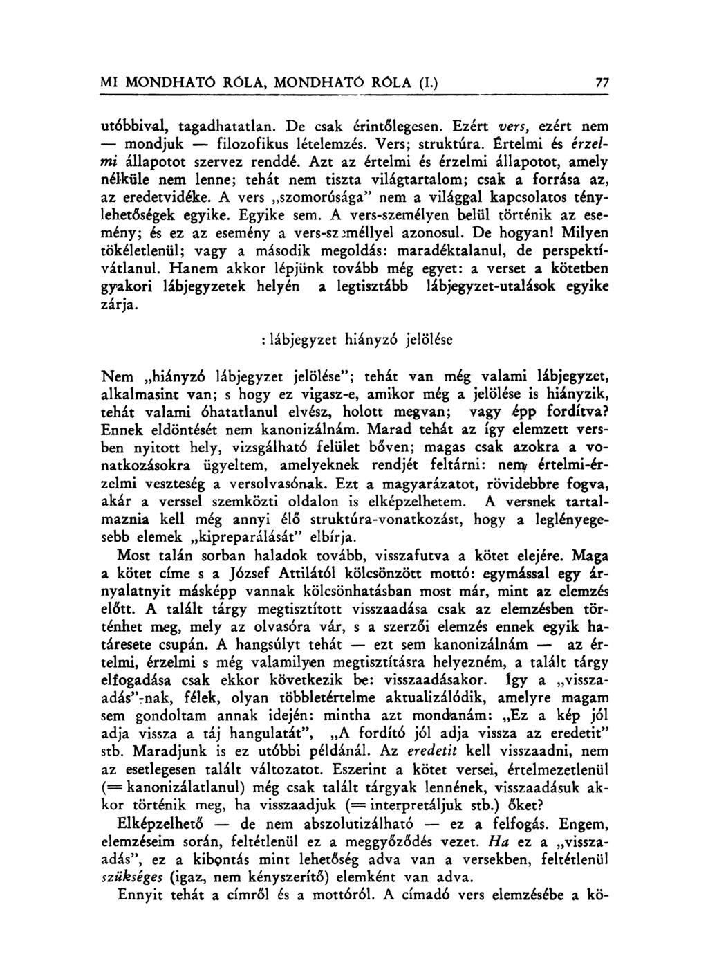utóbbival, tagadhatatlan. De csak érintőlegesen. Ezért vers, ezért nem mondjuk filozofikus lételemzés. Vers; struktúra. Értelmi és érzelmi állapotot szervez renddé.